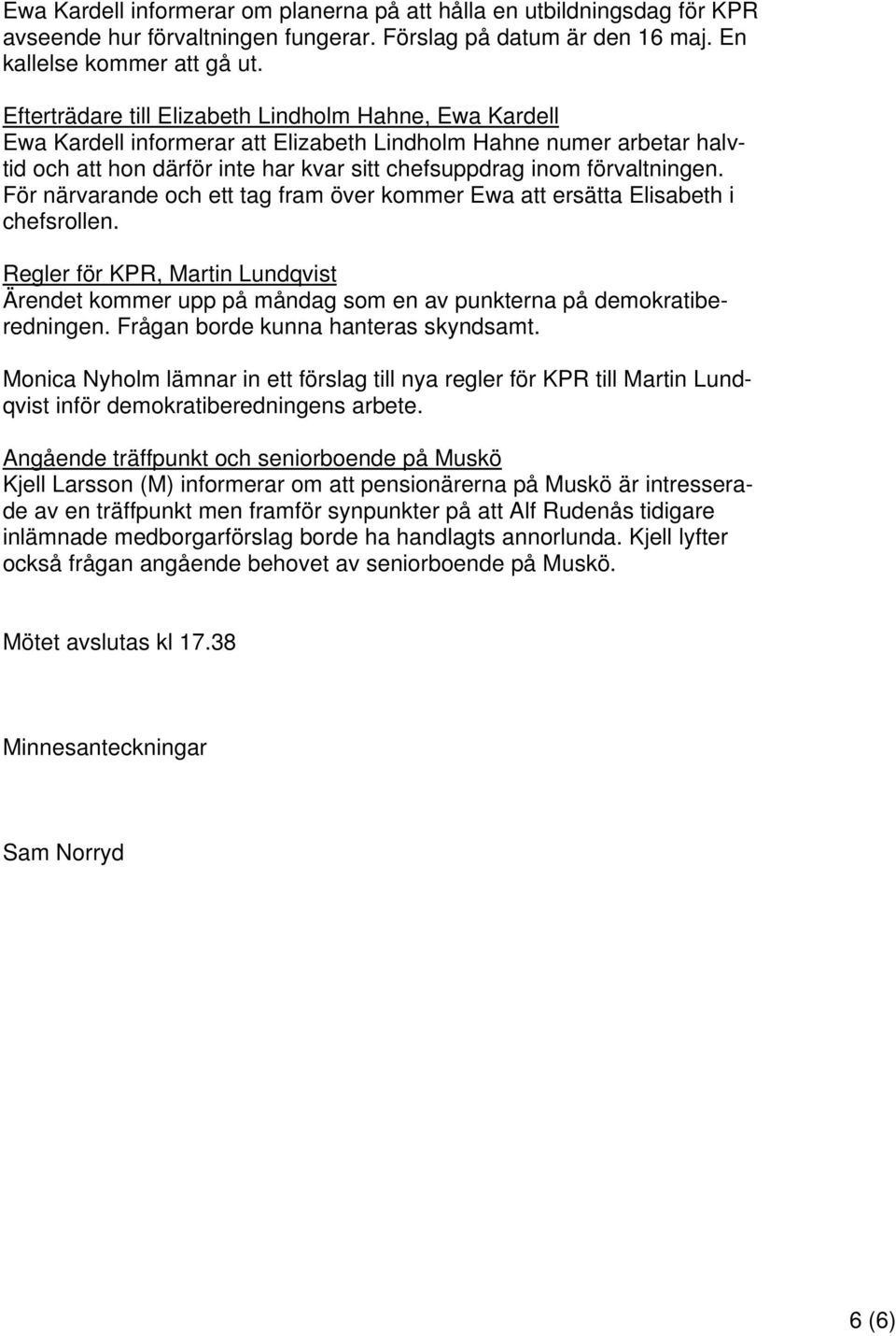 För närvarande och ett tag fram över kommer Ewa att ersätta Elisabeth i chefsrollen. Regler för KPR, Martin Lundqvist Ärendet kommer upp på måndag som en av punkterna på demokratiberedningen.