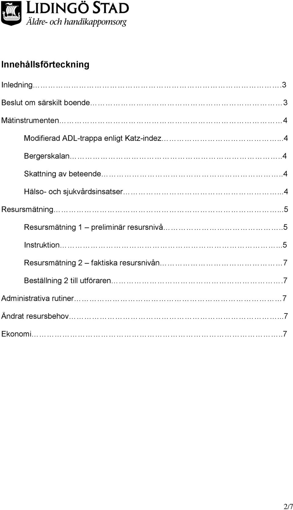 ..4 Bergerskalan..4 Skattning av beteende..4 Hälso- och sjukvårdsinsatser...4 Resursmätning.