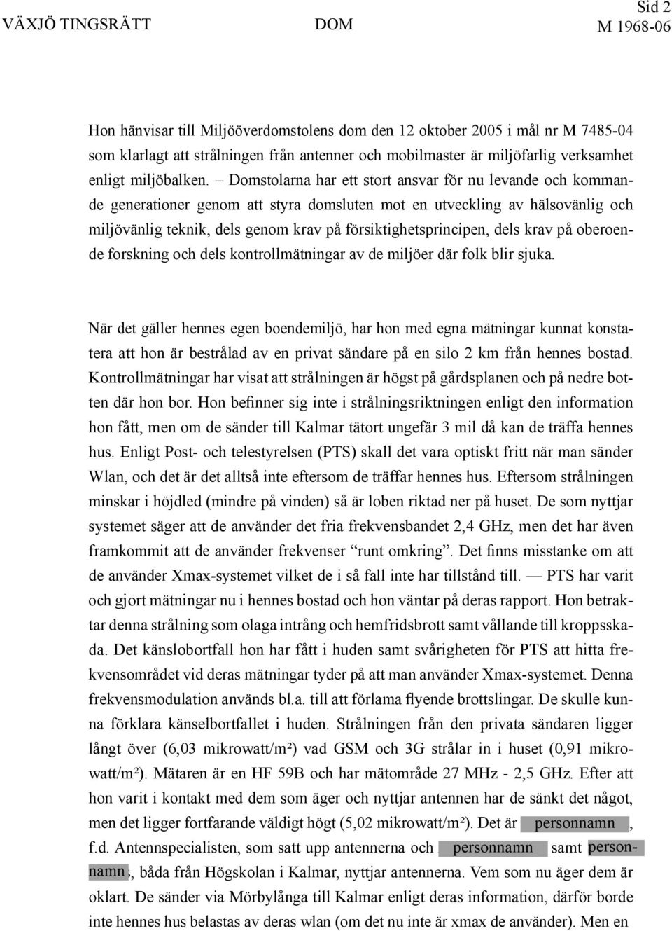 dels krav på oberoende forskning och dels kontrollmätningar av de miljöer där folk blir sjuka.