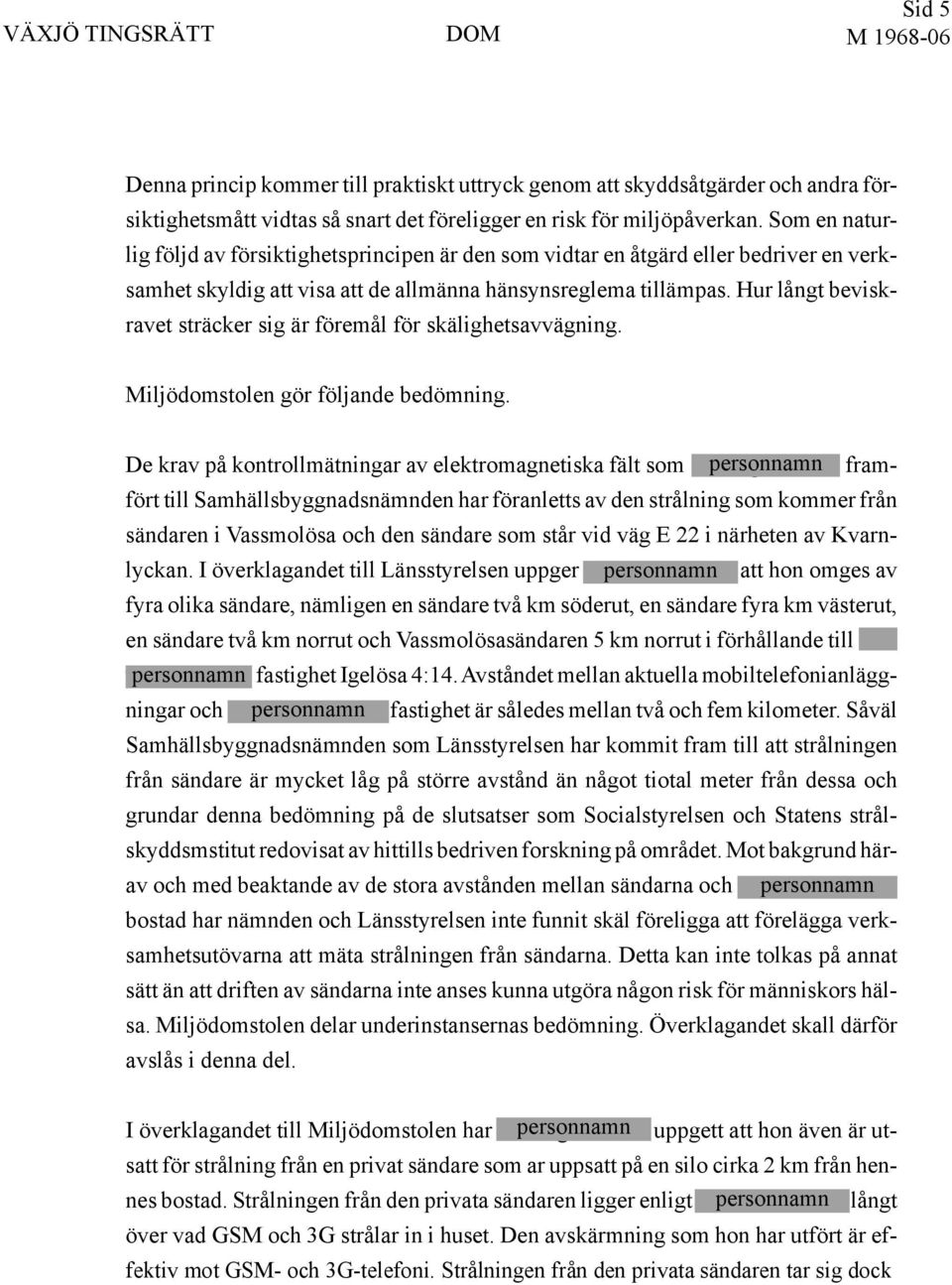 Hur långt beviskravet sträcker sig är föremål för skälighetsavvägning. Miljödomstolen gör följande bedömning.