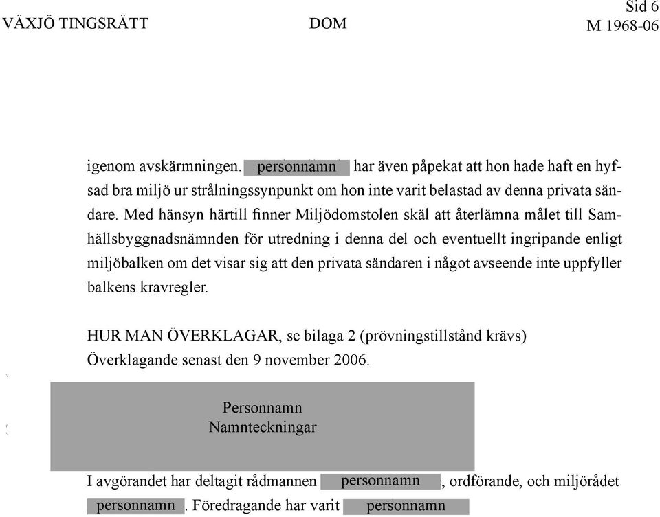 den privata sändaren i något avseende inte uppfyller balkens kravregler. HUR MAN ÖVERKLAGAR, se bilaga 2 (prövningstillstånd krävs) Överklagande senast den 9 november 2006.