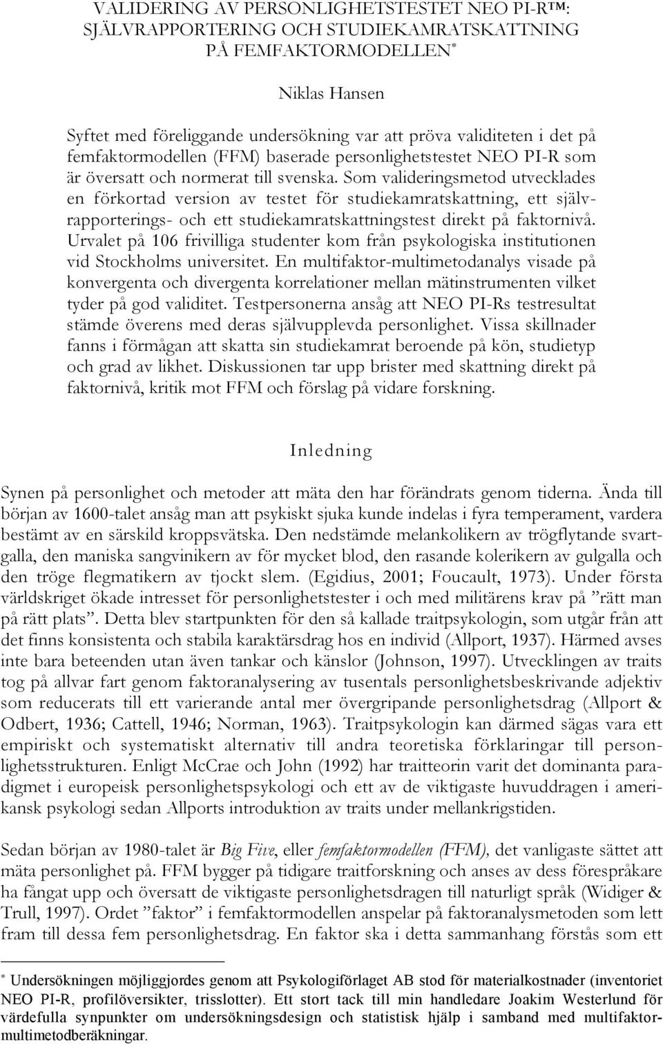 Som valideringsmetod utvecklades en förkortad version av testet för studiekamratskattning, ett självrapporterings- och ett studiekamratskattningstest direkt på faktornivå.