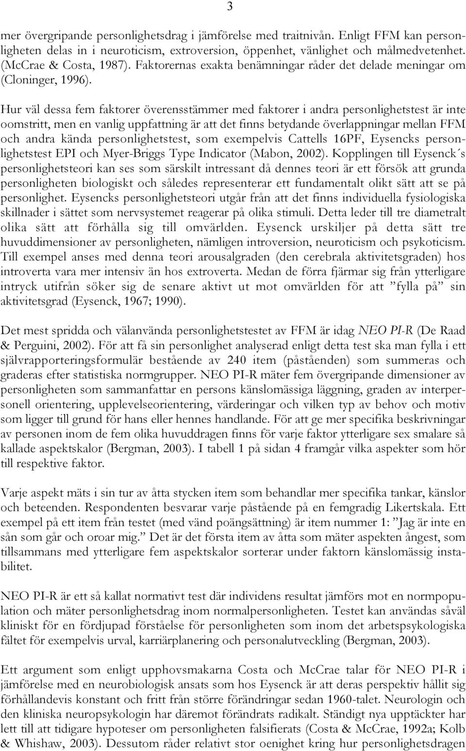 Hur väl dessa fem faktorer överensstämmer med faktorer i andra personlighetstest är inte oomstritt, men en vanlig uppfattning är att det finns betydande överlappningar mellan FFM och andra kända