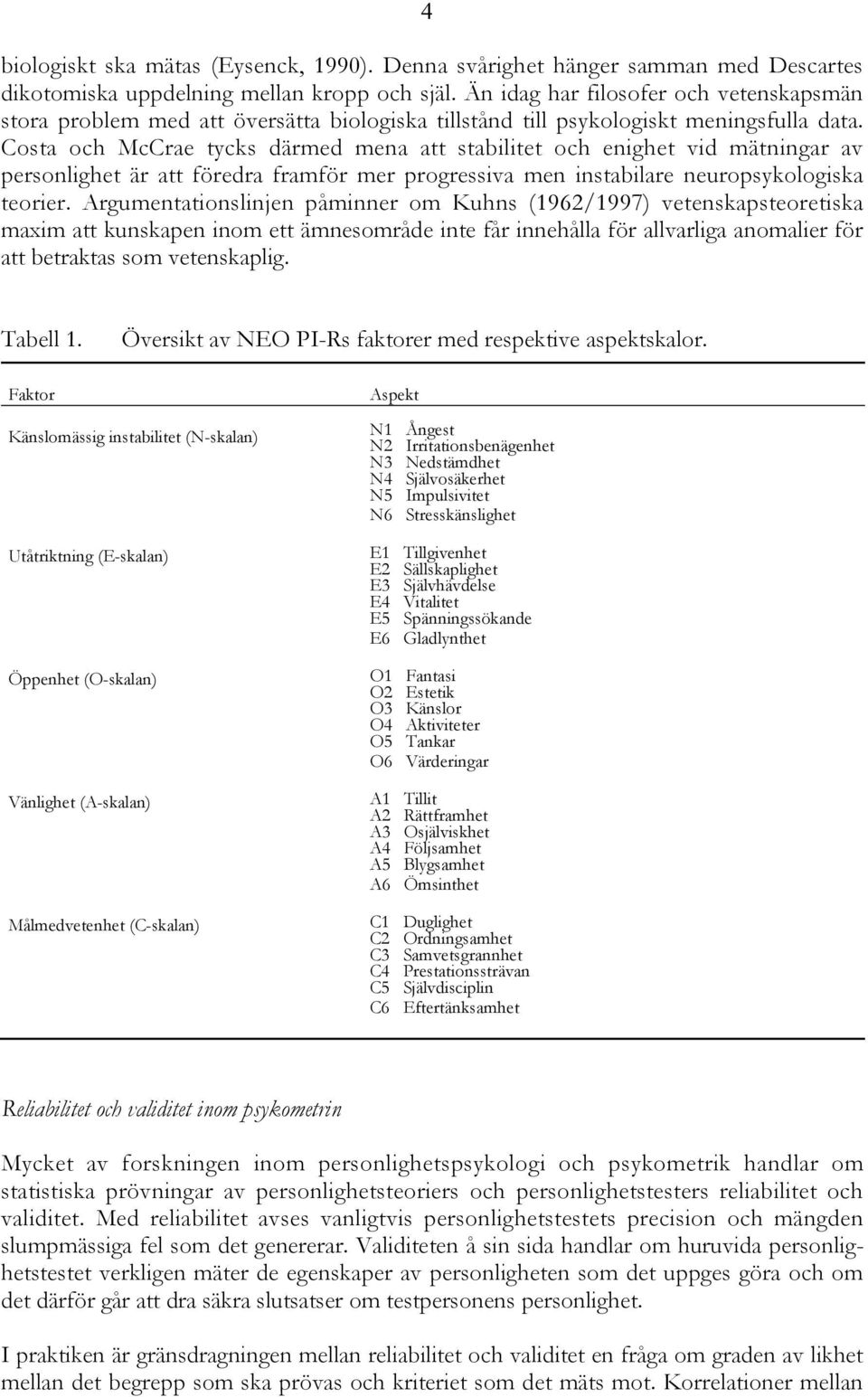 Costa och McCrae tycks därmed mena att stabilitet och enighet vid mätningar av personlighet är att föredra framför mer progressiva men instabilare neuropsykologiska teorier.