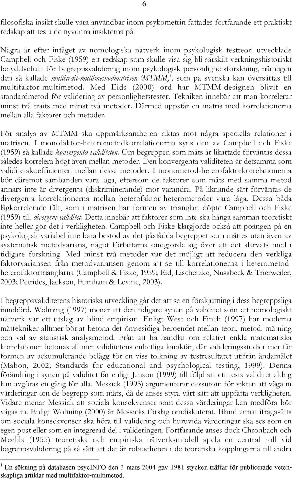 begreppsvalidering inom psykologisk personlighetsforskning, nämligen den så kallade multitrait-multimethodmatrisen (MTMM) 1, som på svenska kan översättas till multifaktor-multimetod.