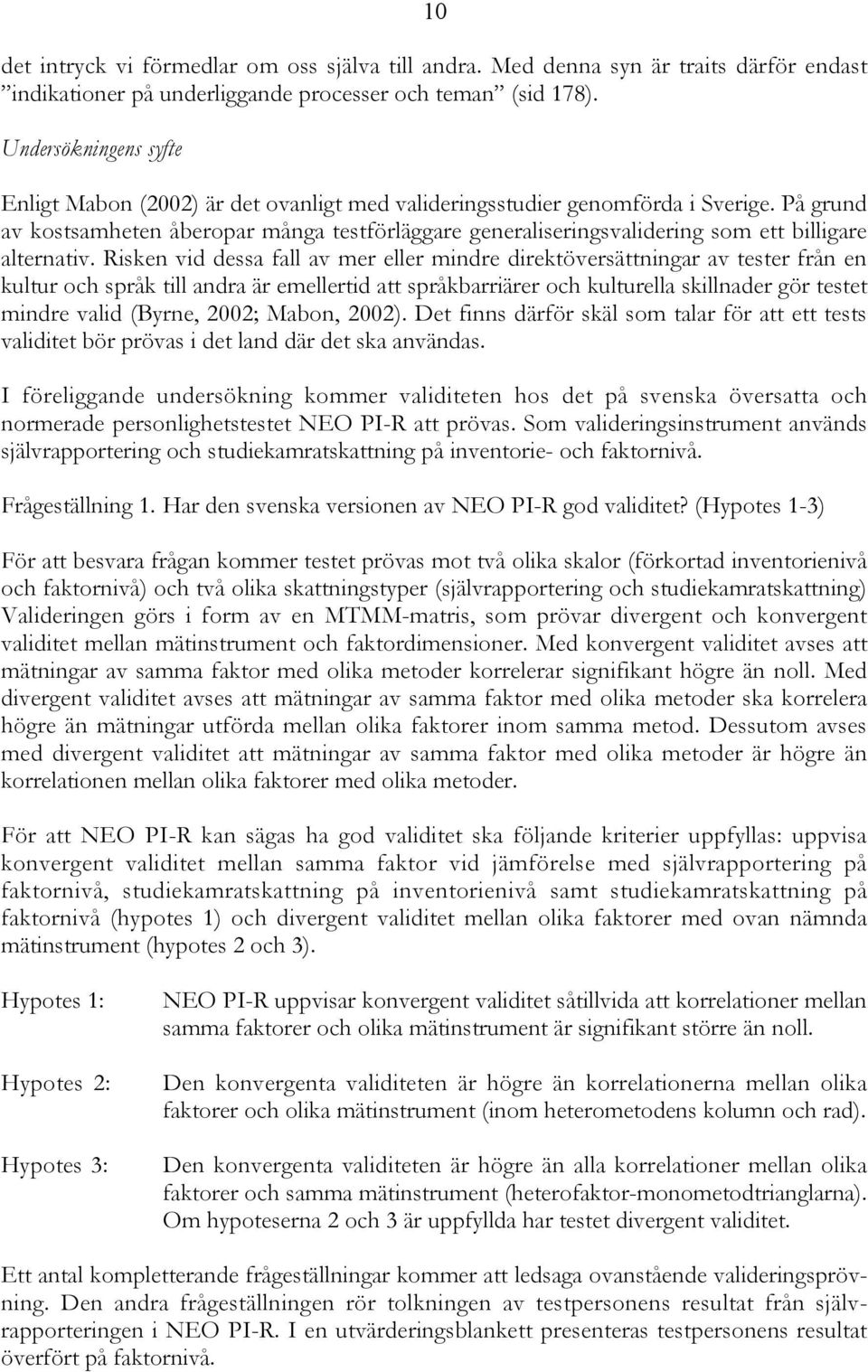 På grund av kostsamheten åberopar många testförläggare generaliseringsvalidering som ett billigare alternativ.