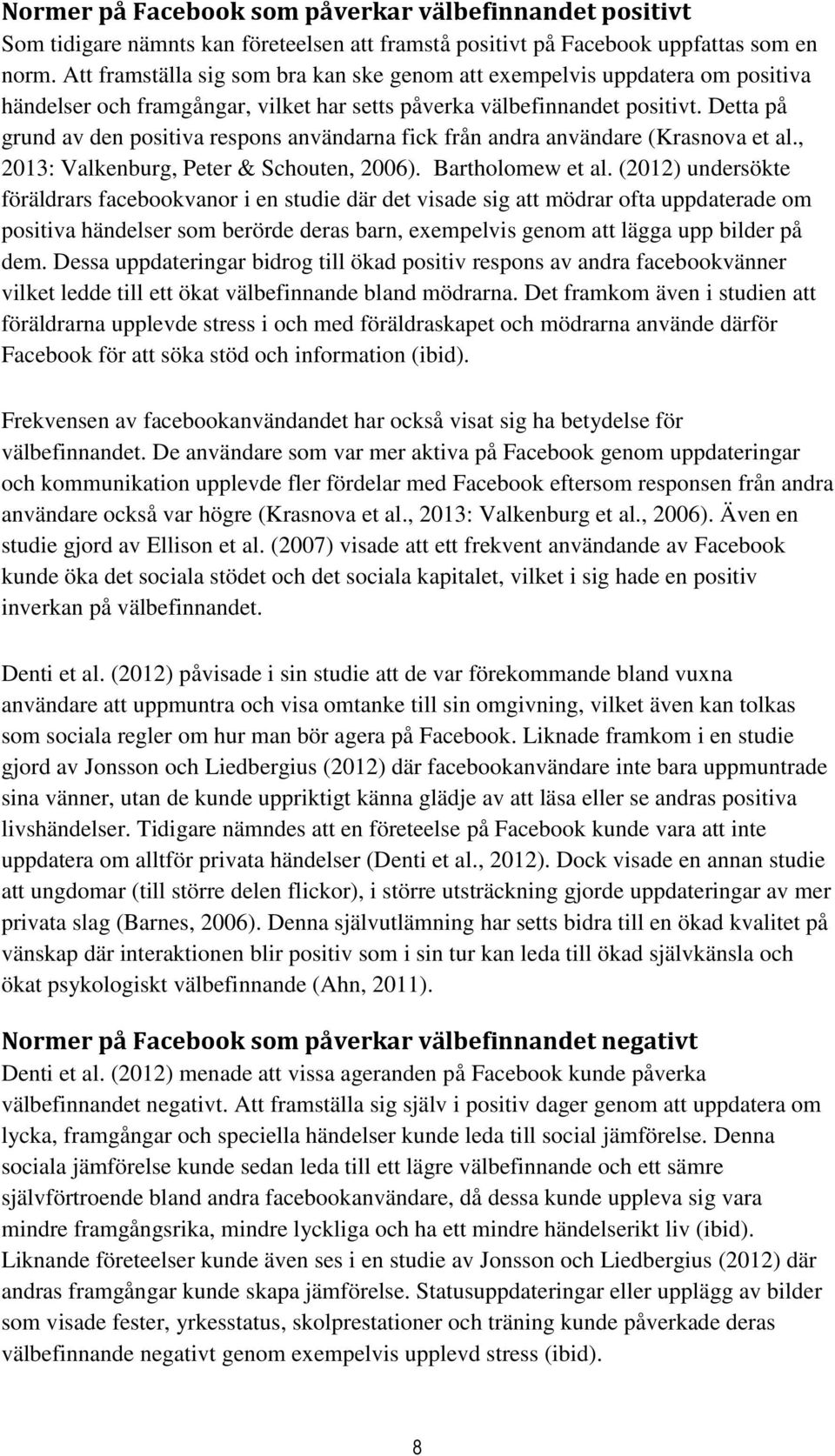 Detta på grund av den positiva respons användarna fick från andra användare (Krasnova et al., 2013: Valkenburg, Peter & Schouten, 2006). Bartholomew et al.