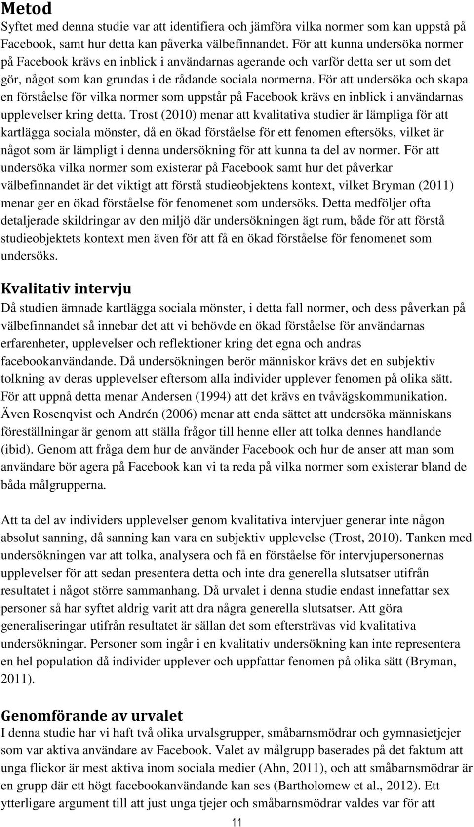 För att undersöka och skapa en förståelse för vilka normer som uppstår på Facebook krävs en inblick i användarnas upplevelser kring detta.