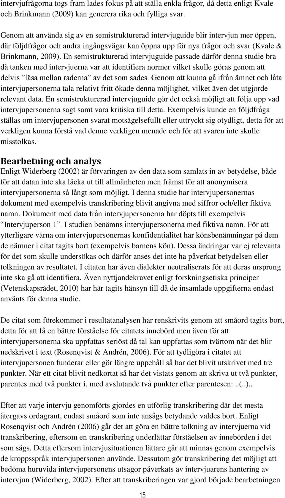 En semistrukturerad intervjuguide passade därför denna studie bra då tanken med intervjuerna var att identifiera normer vilket skulle göras genom att delvis läsa mellan raderna av det som sades.