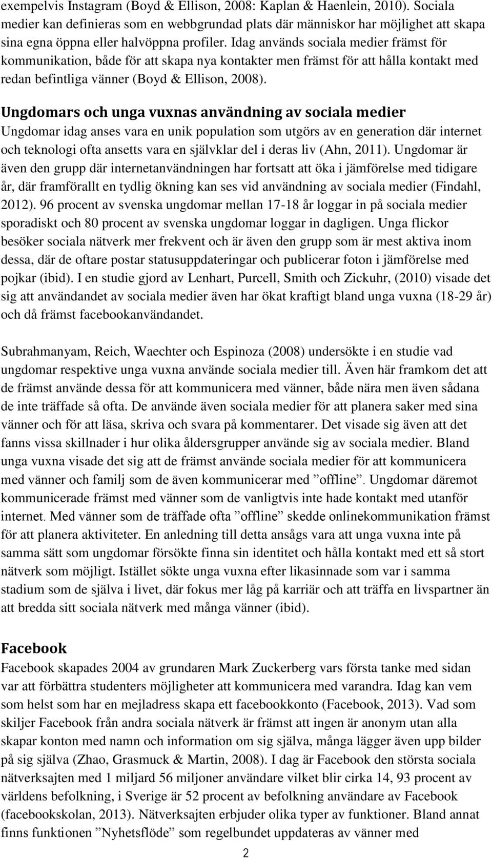 Idag används sociala medier främst för kommunikation, både för att skapa nya kontakter men främst för att hålla kontakt med redan befintliga vänner (Boyd & Ellison, 2008).