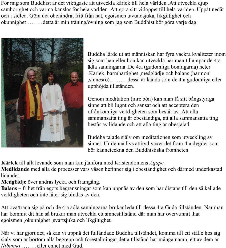 Buddha lärde ut att människan har fyra vackra kvaliteter inom sig som han eller hon kan utveckla när man tillämpar de 4:a ädla sanningarna.de 4:a (gudomliga boningarna) heter.