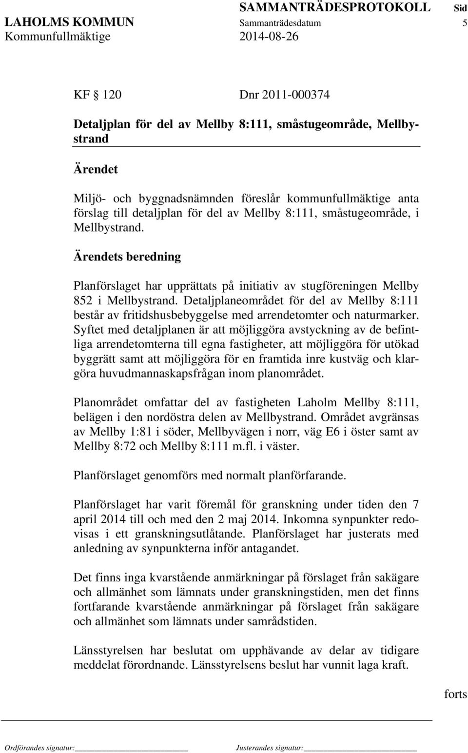 Detaljplaneområdet för del av Mellby 8:111 består av fritidshusbebyggelse med arrendetomter och naturmarker.