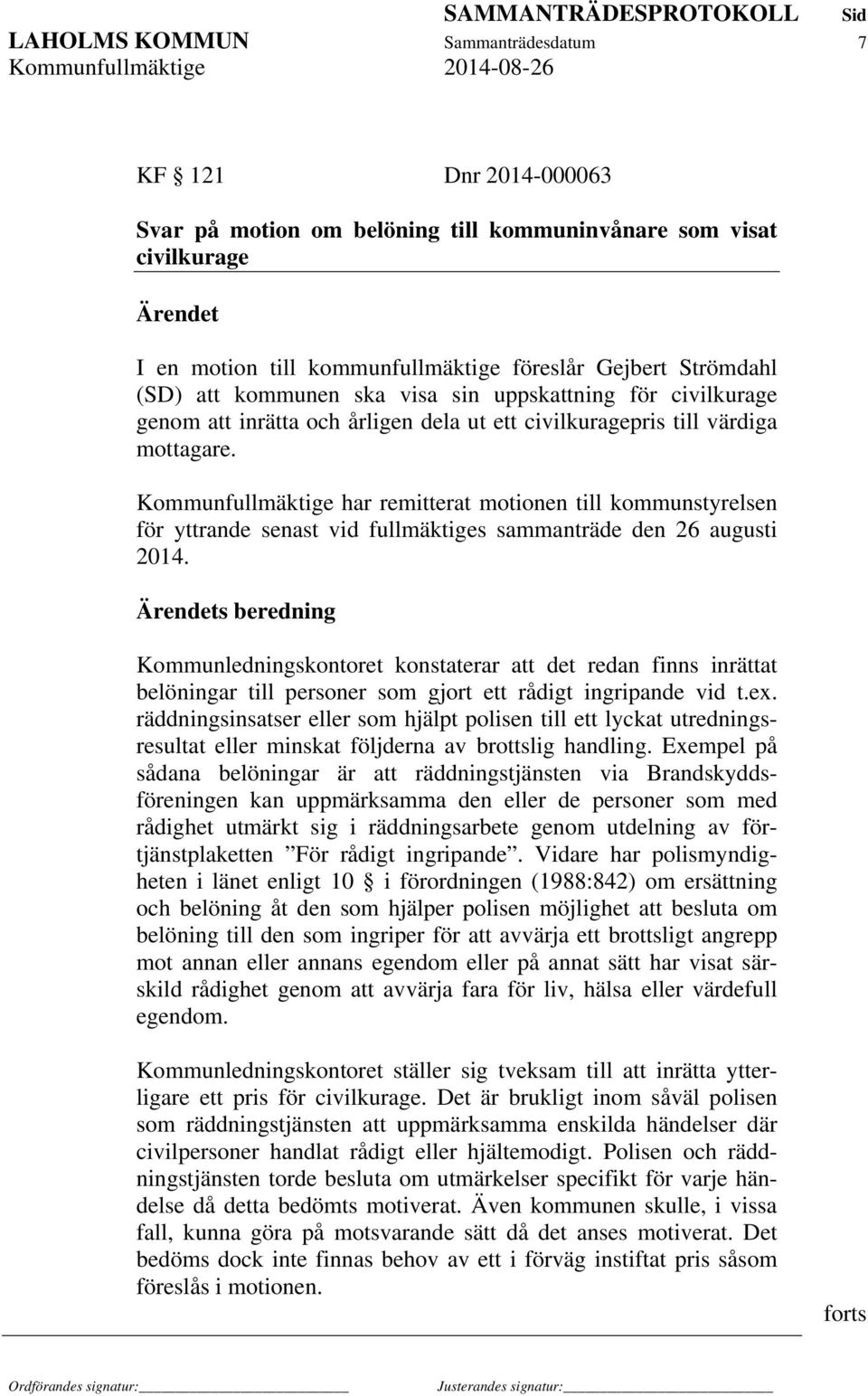 Kommunfullmäktige har remitterat motionen till kommunstyrelsen för yttrande senast vid fullmäktiges sammanträde den 26 augusti 2014.