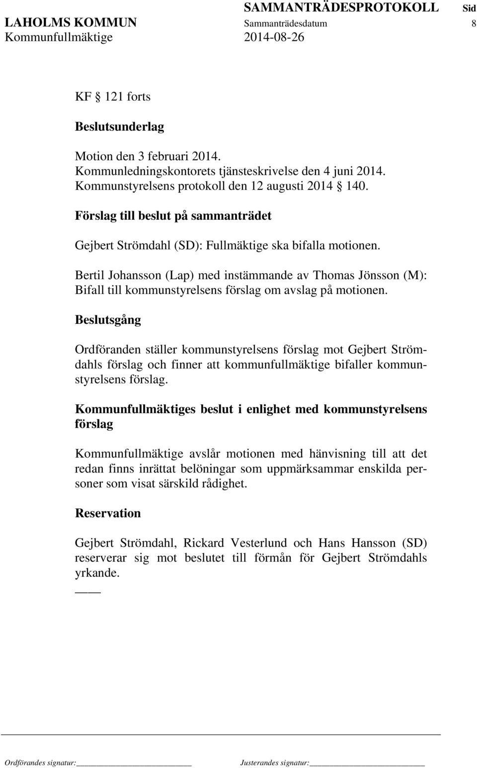 Bertil Johansson (Lap) med instämmande av Thomas Jönsson (M): Bifall till kommunstyrelsens förslag om avslag på motionen.