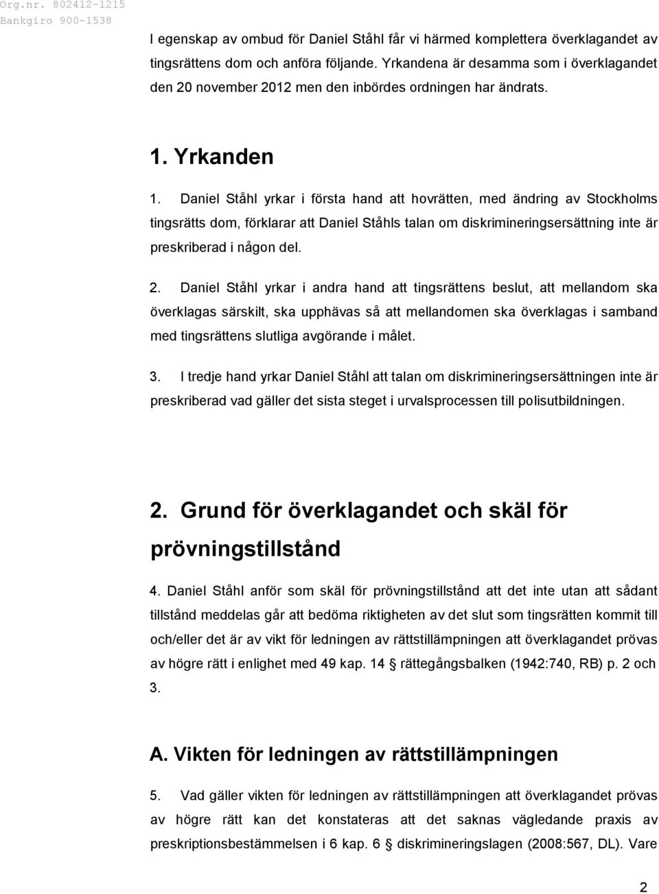 Daniel Ståhl yrkar i första hand att hovrätten, med ändring av Stockholms tingsrätts dom, förklarar att Daniel Ståhls talan om diskrimineringsersättning inte är preskriberad i någon del. 2.