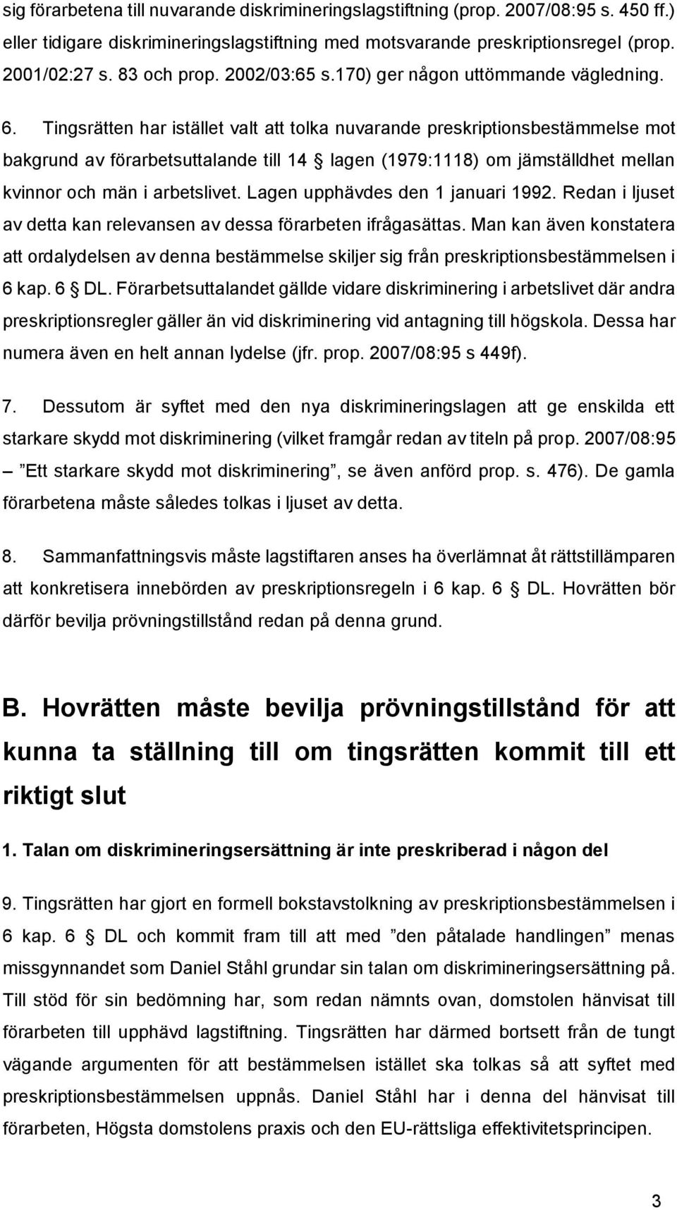 Tingsrätten har istället valt att tolka nuvarande preskriptionsbestämmelse mot bakgrund av förarbetsuttalande till 14 lagen (1979:1118) om jämställdhet mellan kvinnor och män i arbetslivet.