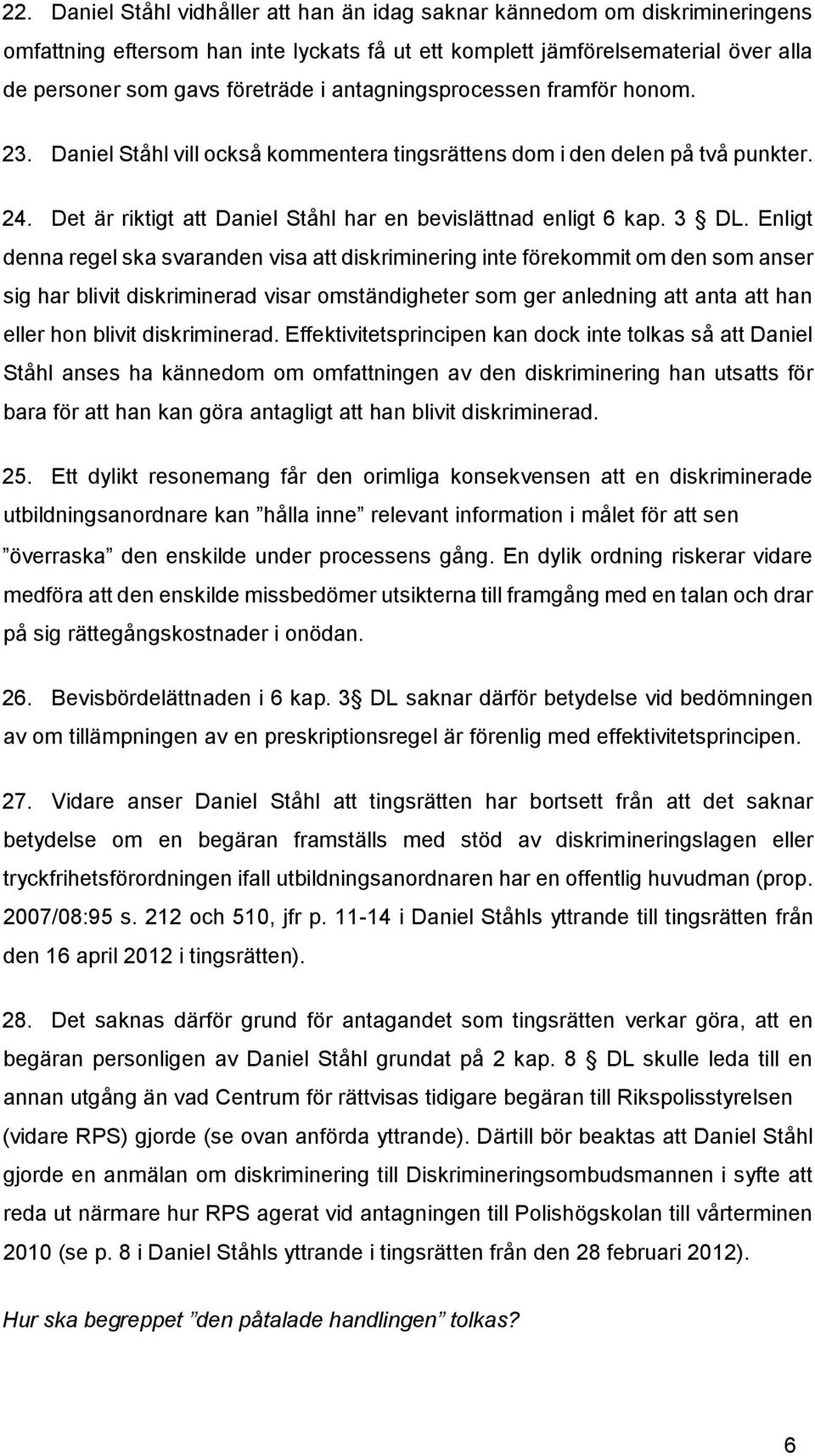 Enligt denna regel ska svaranden visa att diskriminering inte förekommit om den som anser sig har blivit diskriminerad visar omständigheter som ger anledning att anta att han eller hon blivit