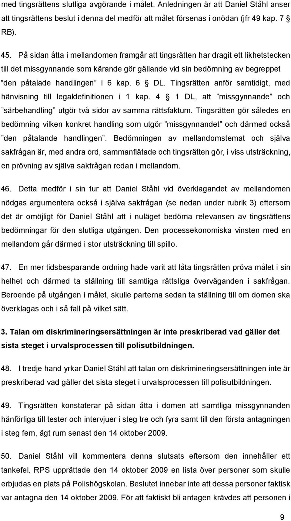 Tingsrätten anför samtidigt, med hänvisning till legaldefinitionen i 1 kap. 4 1 DL, att missgynnande och särbehandling utgör två sidor av samma rättsfaktum.