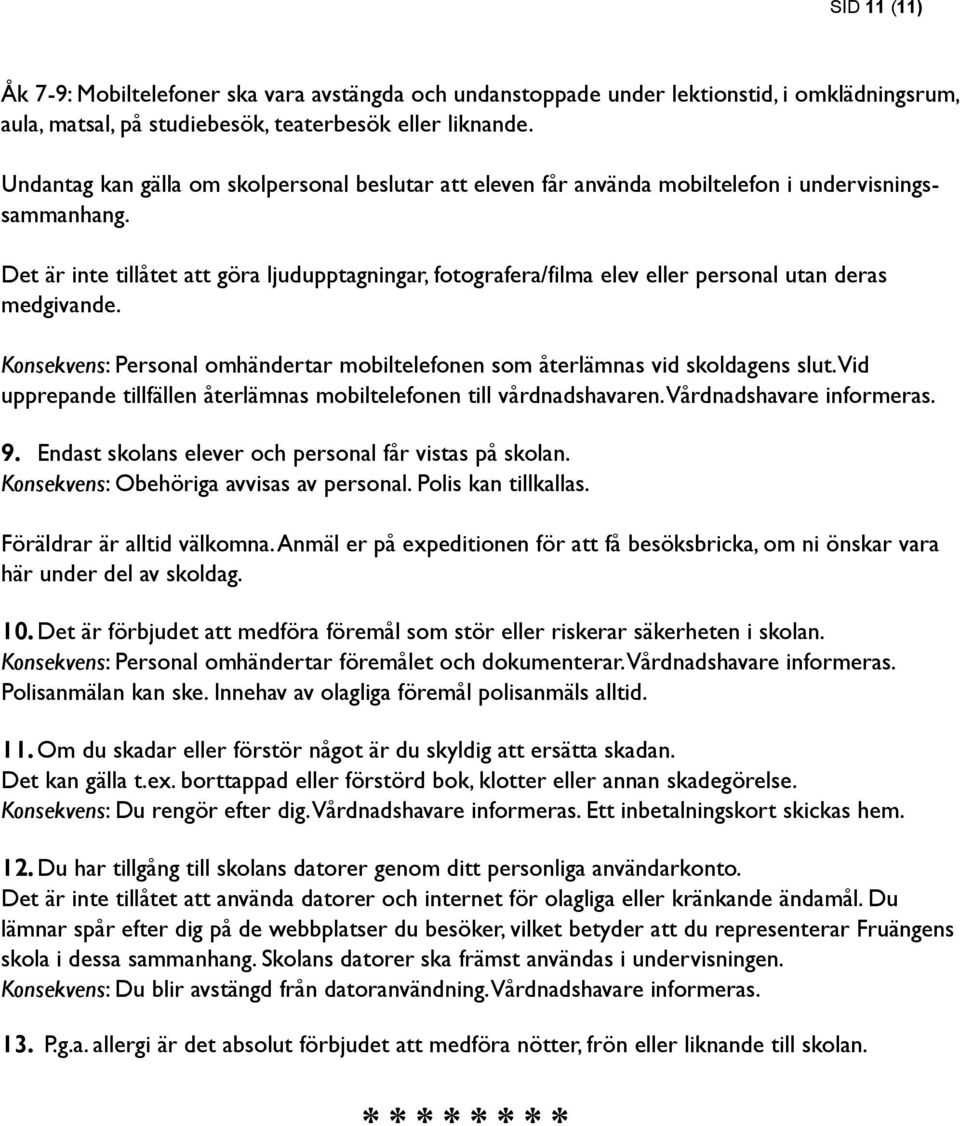 Det är inte tillåtet att göra ljudupptagningar, fotografera/filma elev eller personal utan deras medgivande. Konsekvens: Personal omhändertar mobiltelefonen som återlämnas vid skoldagens slut.