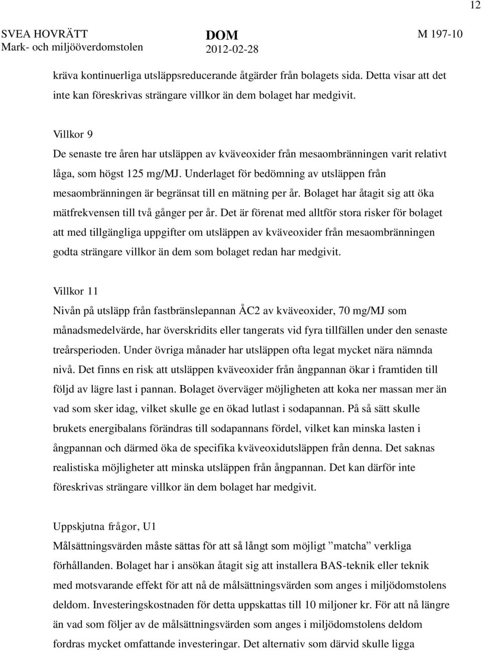 Villkor 9 De senaste tre åren har utsläppen av kväveoxider från mesaombränningen varit relativt låga, som högst 125 mg/mj.