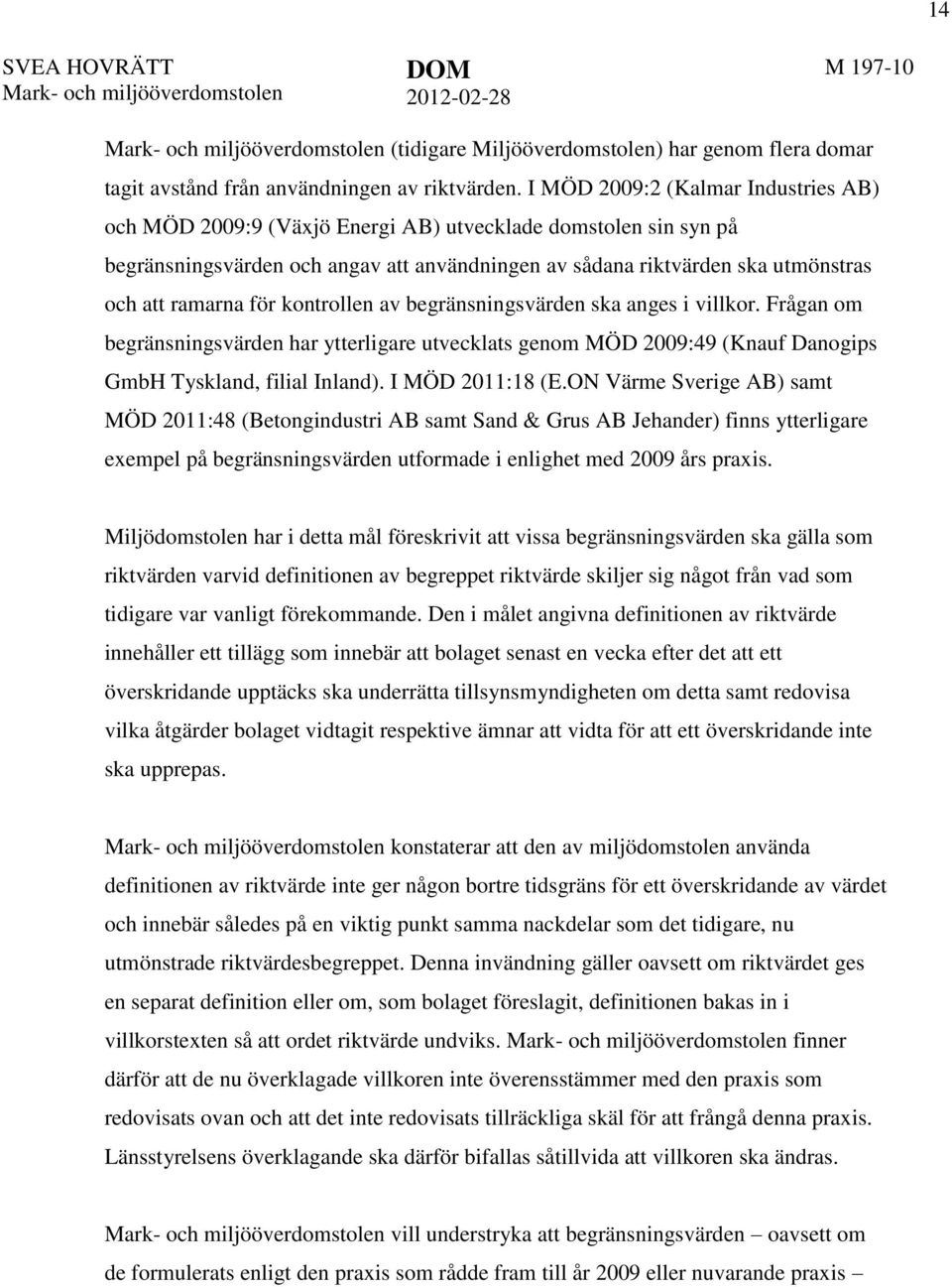 för kontrollen av begränsningsvärden ska anges i villkor. Frågan om begränsningsvärden har ytterligare utvecklats genom MÖD 2009:49 (Knauf Danogips GmbH Tyskland, filial Inland). I MÖD 2011:18 (E.