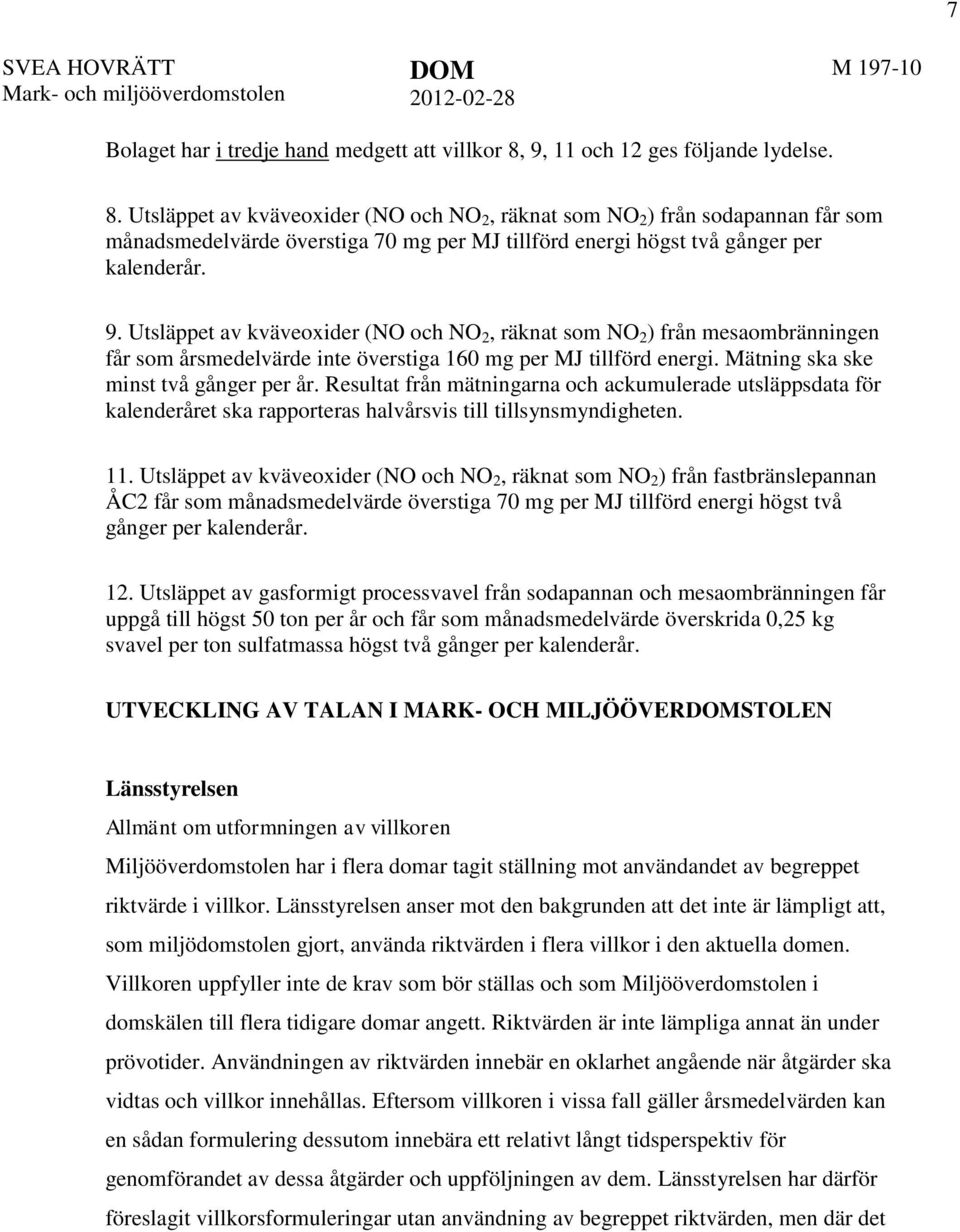 Utsläppet av kväveoxider (NO och NO 2, räknat som NO 2 ) från sodapannan får som månadsmedelvärde överstiga 70 mg per MJ tillförd energi högst två gånger per kalenderår. 9.