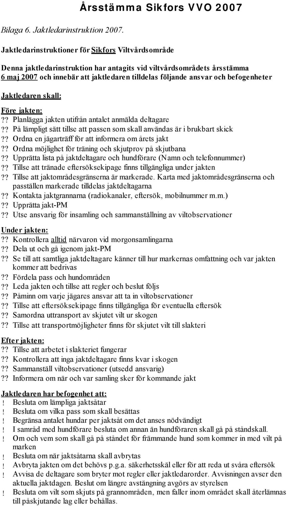 följande ansvar och befogenheter Jaktledaren skall: Före jakten:?? Planlägga jakten utifrån antalet anmälda deltagare?? På lämpligt sätt tillse att passen som skall användas är i brukbart skick?