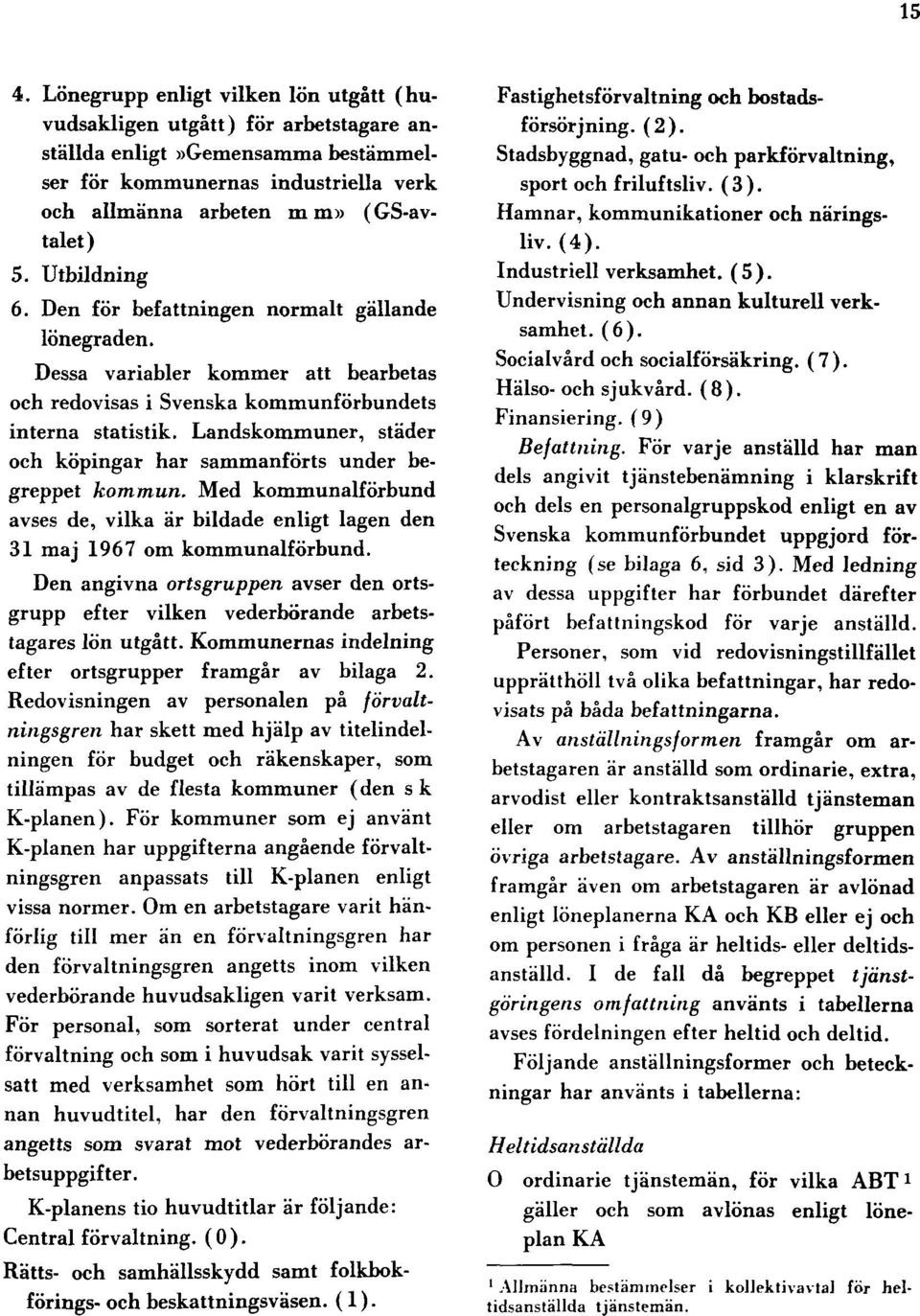 Landskommuner, städer och köpingar har sammanförts under begreppet kommun. Med kommunalförbund avses de, vilka är bildade enligt lagen den 31 maj 1967 om kommunalförbund.