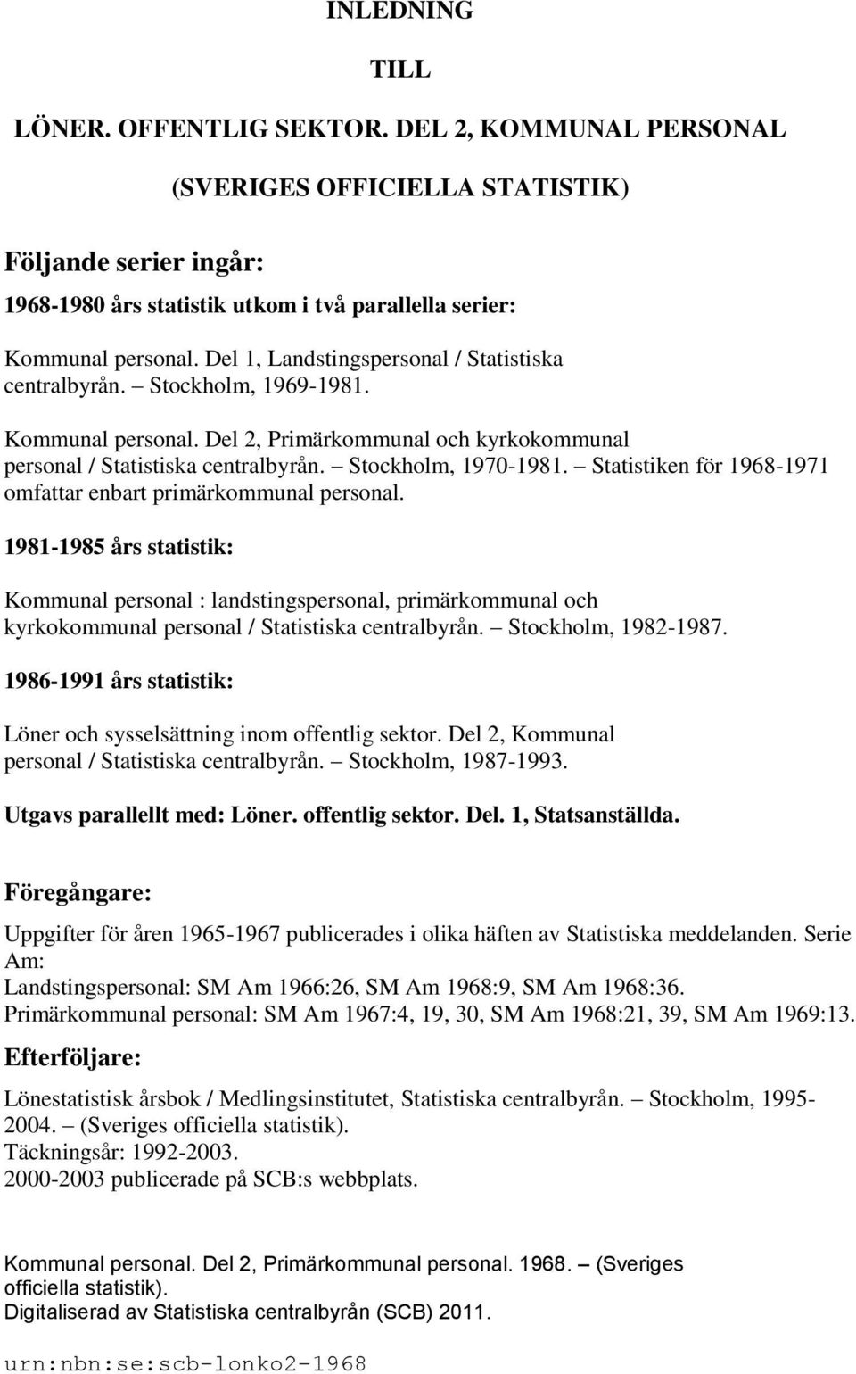 Statistiken för 1968-1971 omfattar enbart primärkommunal personal.