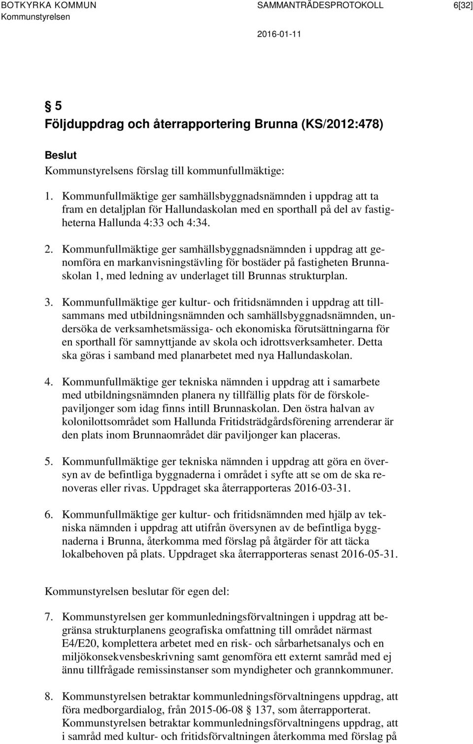 Kommunfullmäktige ger samhällsbyggnadsnämnden i uppdrag att genomföra en markanvisningstävling för bostäder på fastigheten Brunnaskolan 1, med ledning av underlaget till Brunnas strukturplan. 3.