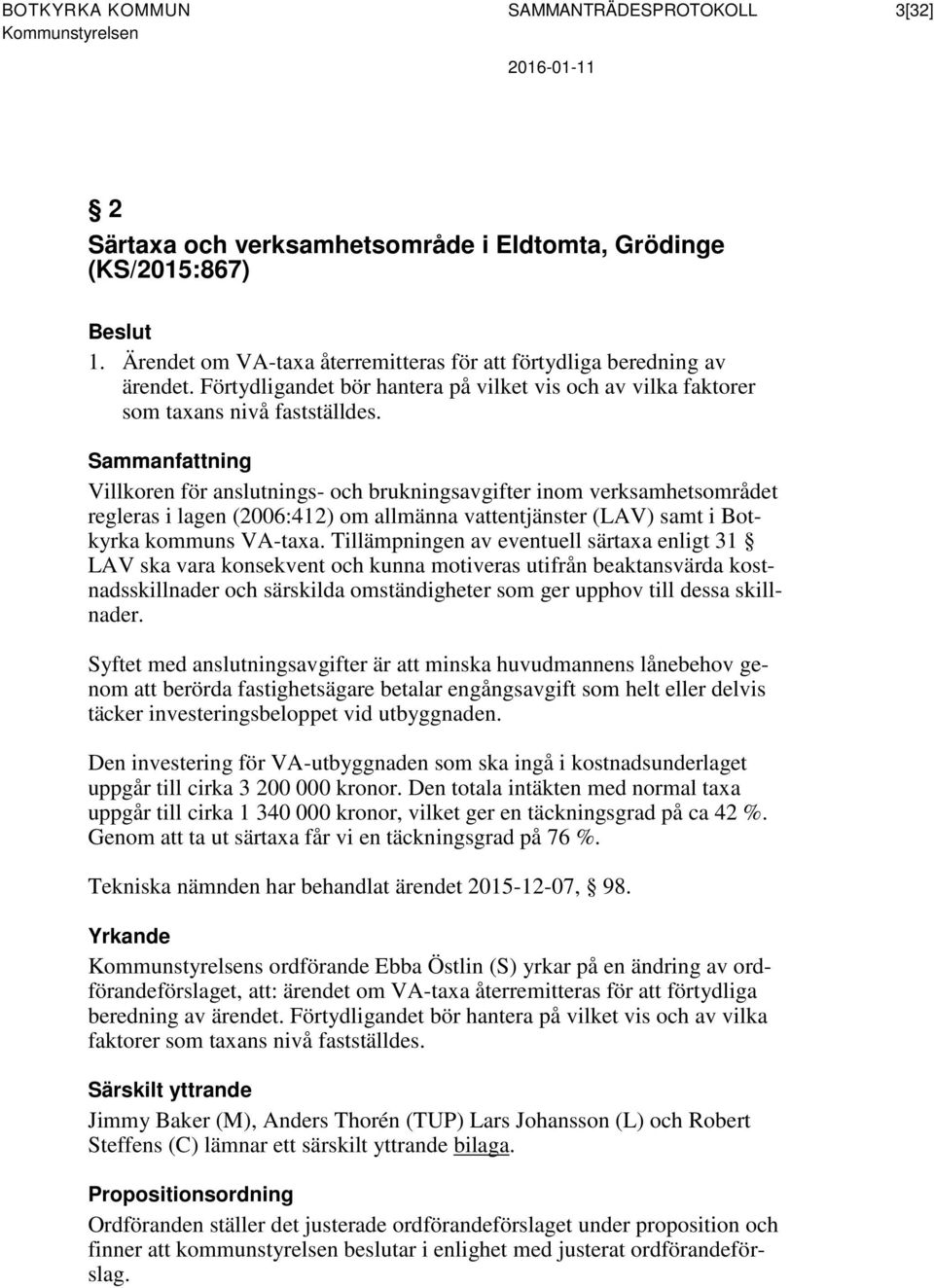 Sammanfattning Villkoren för anslutnings- och brukningsavgifter inom verksamhetsområdet regleras i lagen (2006:412) om allmänna vattentjänster (LAV) samt i Botkyrka kommuns VA-taxa.