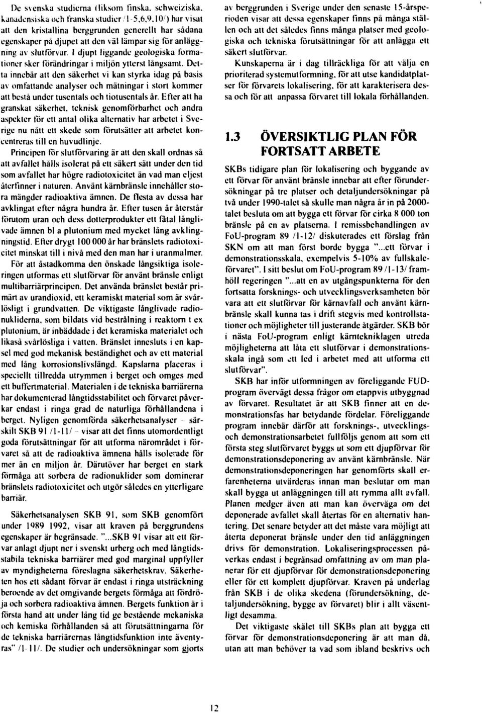 I djupt liggande geologiska formationer sker förändringar i miljön ytterst långsamt.