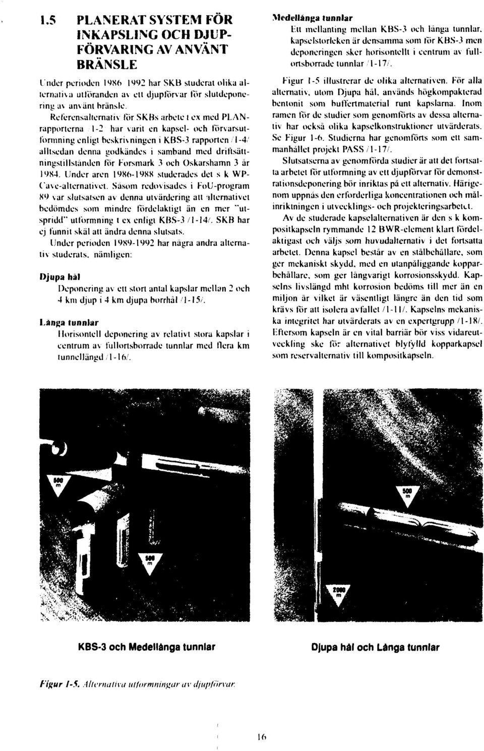 driftsättningstillstundcn tor Forsmark 3 och Oskarshamn 3 år 19X4. Under aren 1986-1988 studerades det s k WP- Cave-alternativet.