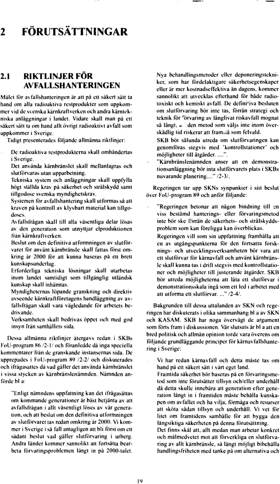 kärntekniska anläggningar i landet. Vidare skall man på ett säkert sätt ta om hand allt övrigt radioaktivt avfall som uppkommer i Sverige.