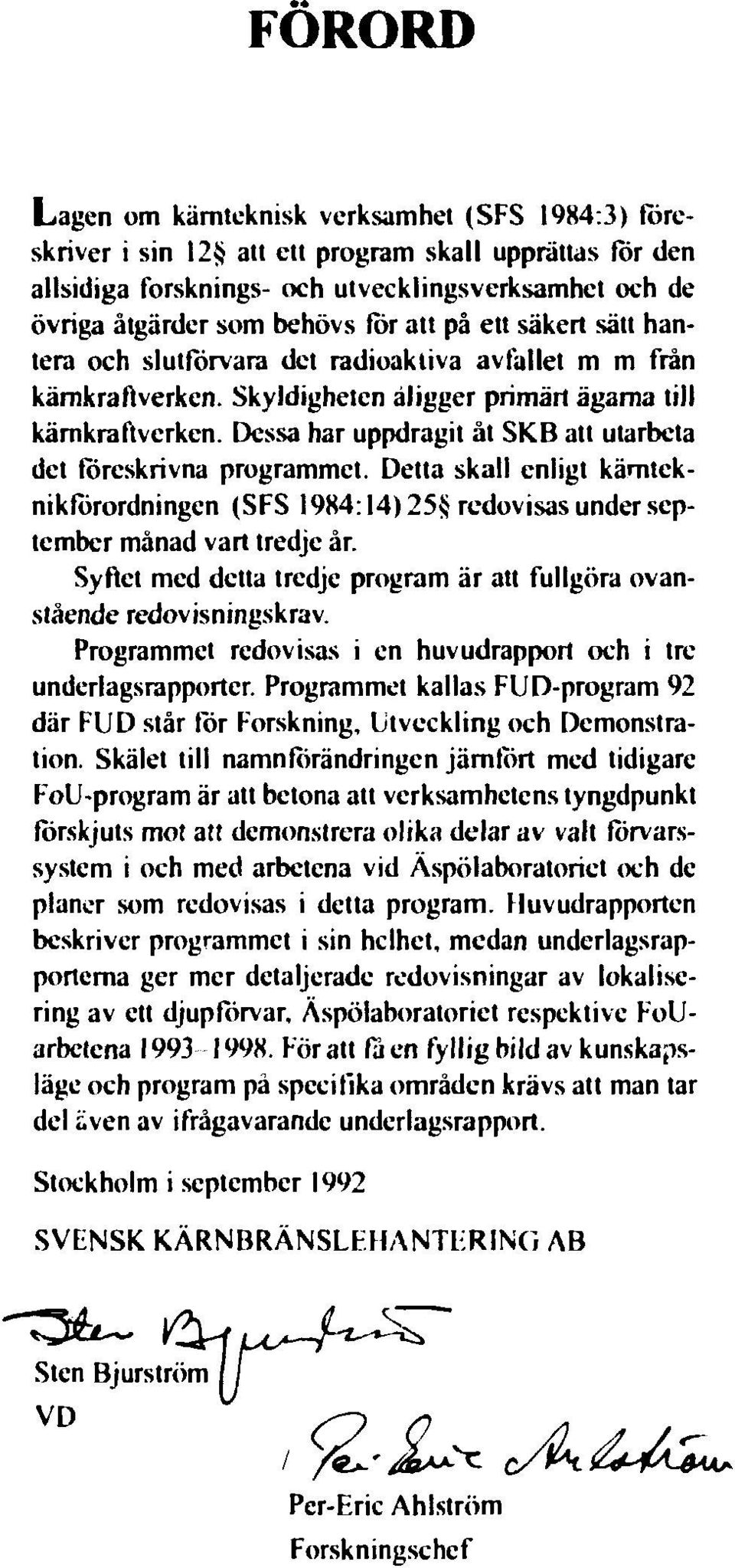 B att utarbeta det föreskrivna programmet. Detta skall enligt kämtcknikförordningen (SFS 1984:14) 25 redovisas under september månad vart tredje år.