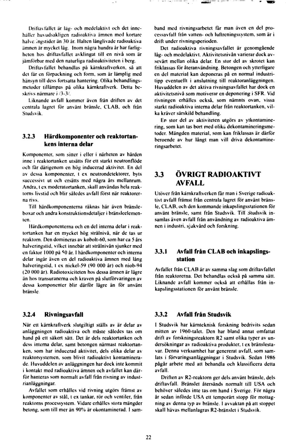 Driftavfallet behandlas på kärnkraftverken, så att det får en förpackning och form, som är lämplig med hänsyn till dess fortsatta hantering. Olika behandlingsmetoder tillämpas på olika kärnkraftverk.