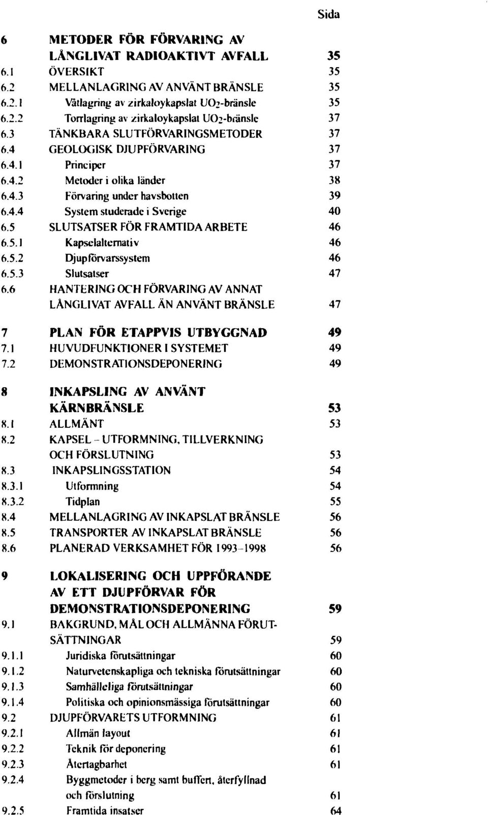 5 SLUTSATSER FÖR FRAMTIDA ARBETE 46 6.5.1 Kapselalternativ 46 6.5.2 Djupförvarssystem 46 6.5.3 Slutsatser 47 6.