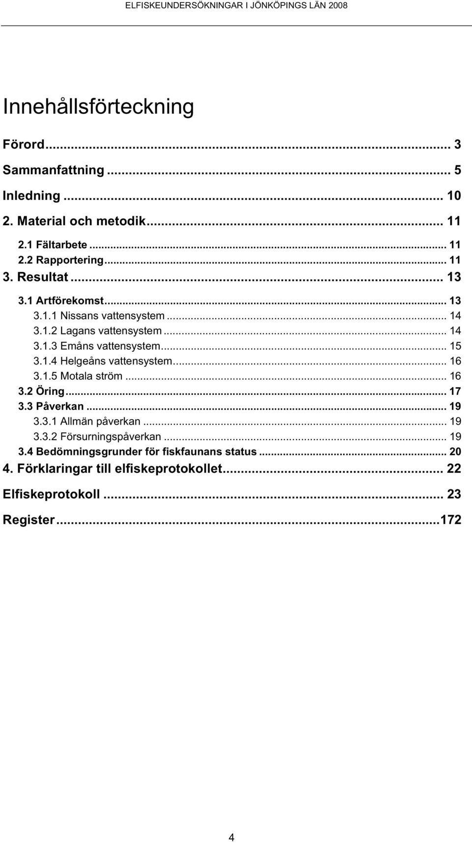 .. 15 3.1.4 Helgeåns vattensystem... 16 3.1.5 Motala ström... 16 3.2 Öring... 17 3.3 Påverkan... 19 3.3.1 Allmän påverkan... 19 3.3.2 Försurningspåverkan.