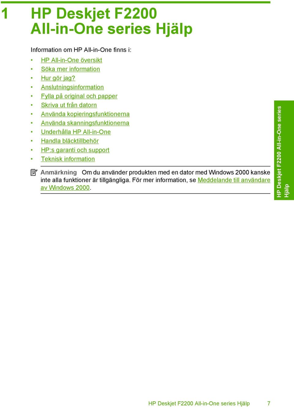 All-in-One Handla bläcktillbehör HP:s garanti och support Teknisk information Anmärkning Om du använder produkten med en dator med Windows 2000 kanske inte