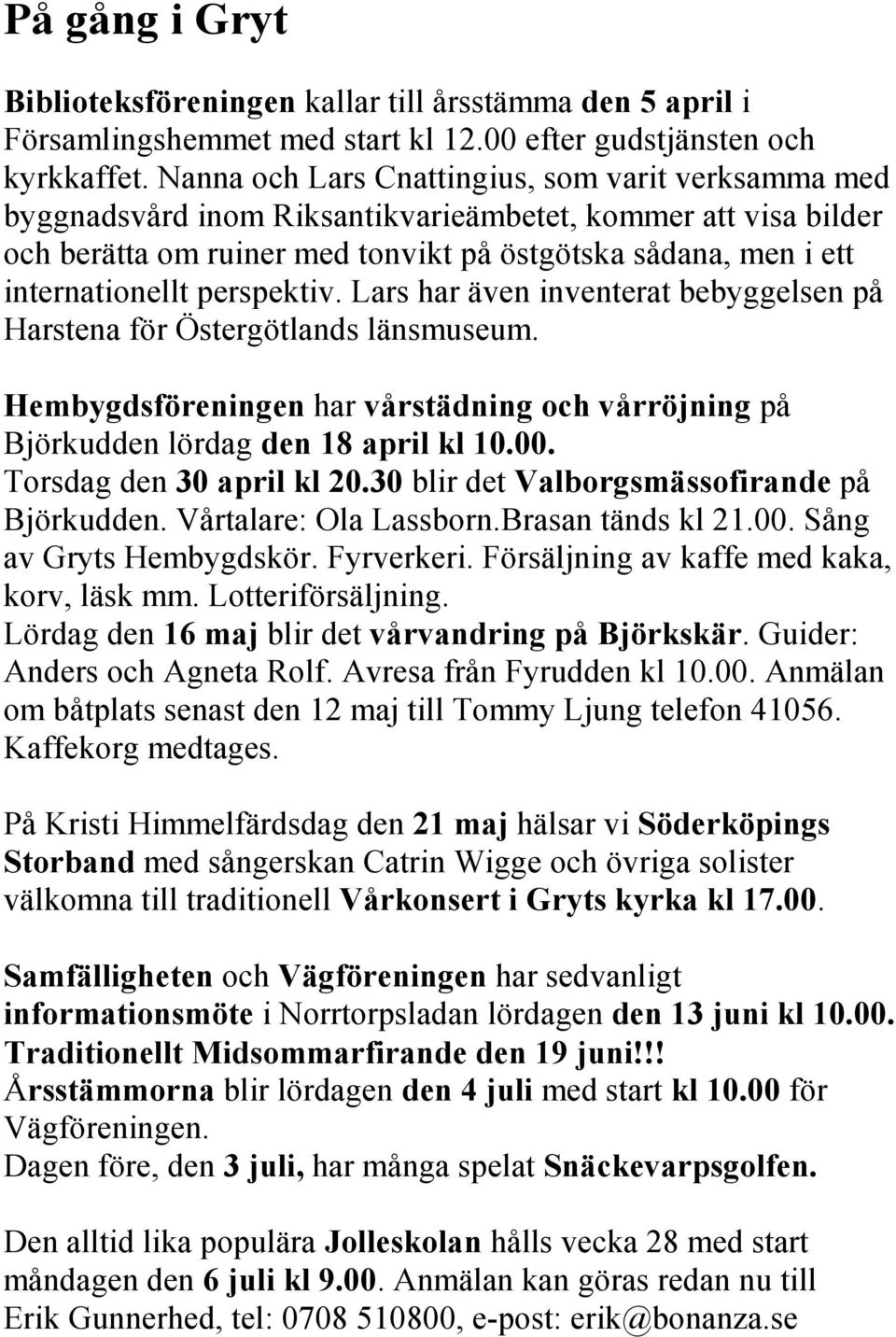 perspektiv. Lars har även inventerat bebyggelsen på Harstena för Östergötlands länsmuseum. Hembygdsföreningen har vårstädning och vårröjning på Björkudden lördag den 18 april kl 10.00.