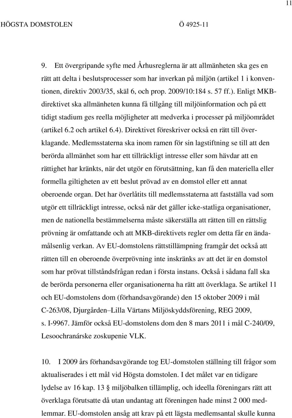 Enligt MKBdirektivet ska allmänheten kunna få tillgång till miljöinformation och på ett tidigt stadium ges reella möjligheter att medverka i processer på miljöområdet (artikel 6.2 och artikel 6.4).