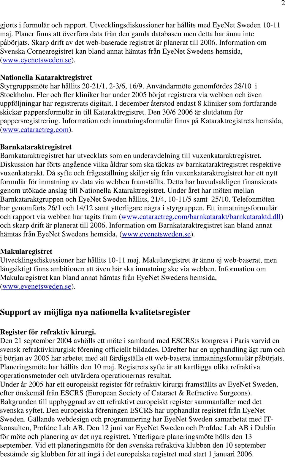 Nationella Kataraktregistret Styrgruppsmöte har hållits 20-21/1, 2-3/6, 16/9. Användarmöte genomfördes 28/10 i Stockholm.