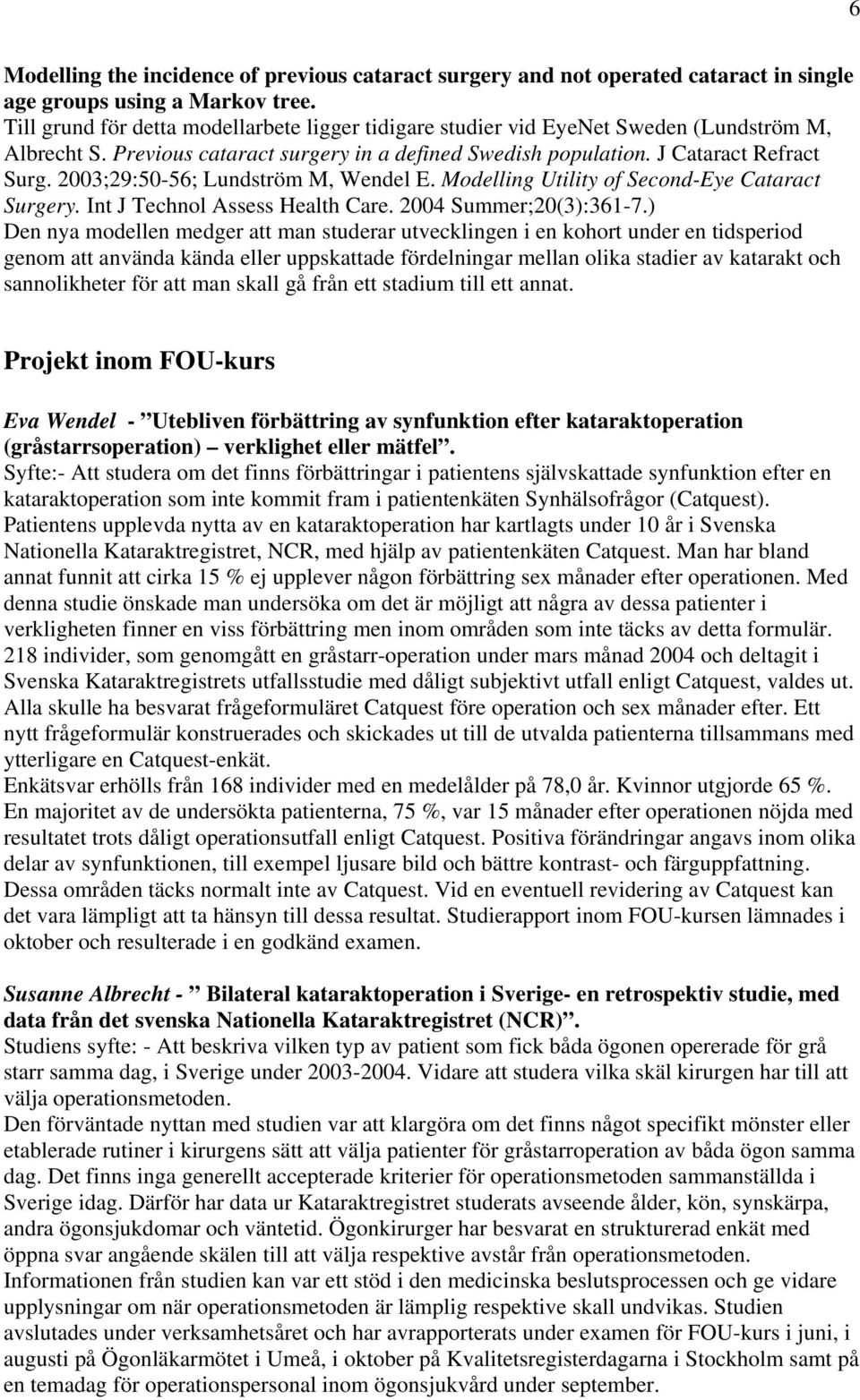2003;29:50-56; Lundström M, Wendel E. Modelling Utility of Second-Eye Cataract Surgery. Int J Technol Assess Health Care. 2004 Summer;20(3):361-7.