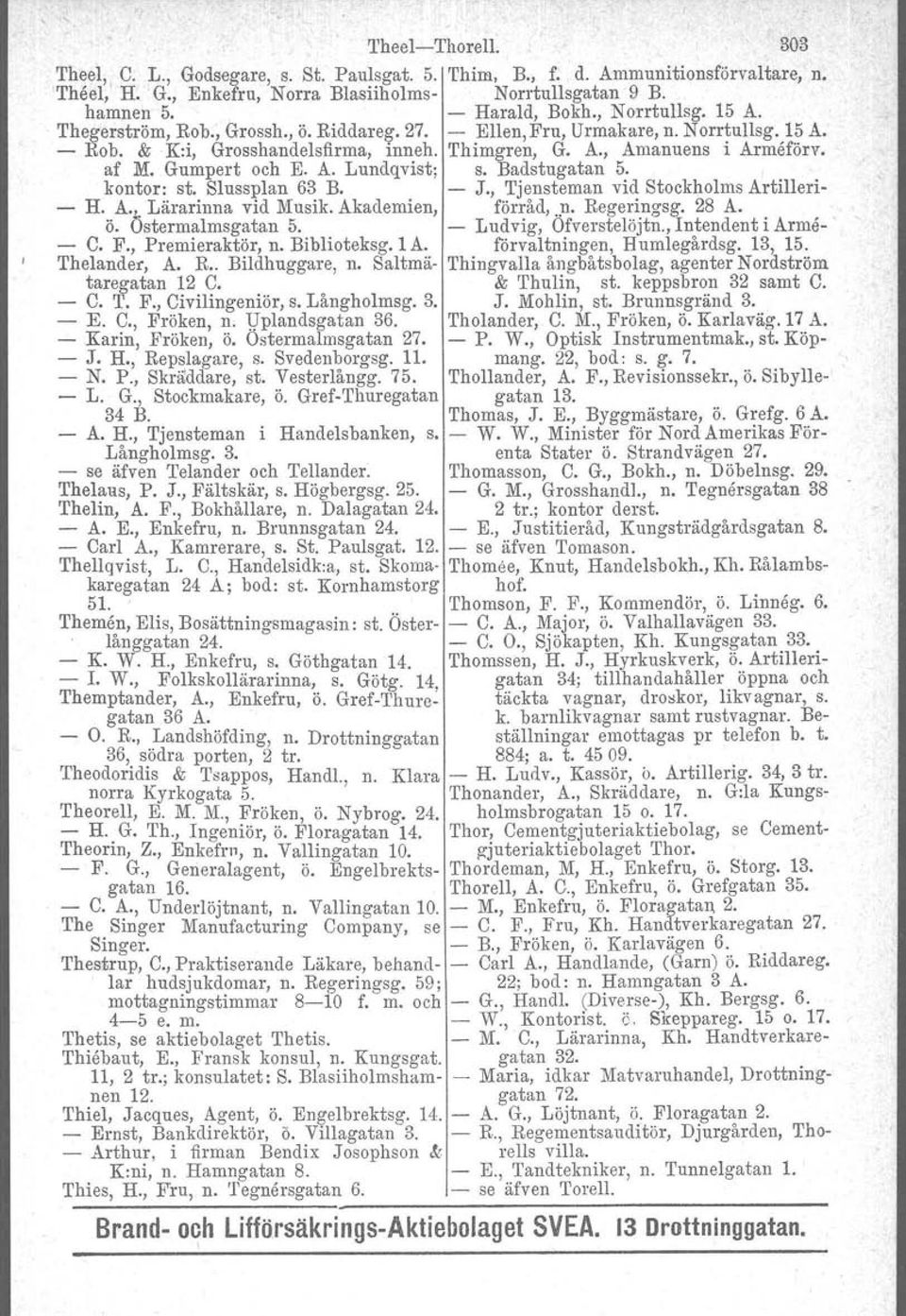 Gumpert och E. A. Lundqvist; s. Badstugatan 5. kontor: st. Slussplan 63 B. - J., Tjensteman vid Stockholms Artilleri- - H. A. Lärarinna vid Musik. Akademien, förråd,..n. Regeringsg. 28 A. ö.