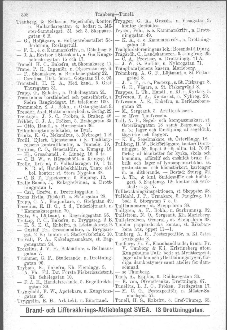 L., e. o. Kammarskrifv., n. Döbelnsg. 2. Trädgårdsföreningens lok.: Rosendal å Djurg. - J. A., Revisor istatskont., n' G:a Kungs- Trägårdh, C., Landskamerer., ö. Jungfrug. 29. holmsbrogatan 15 och 17.