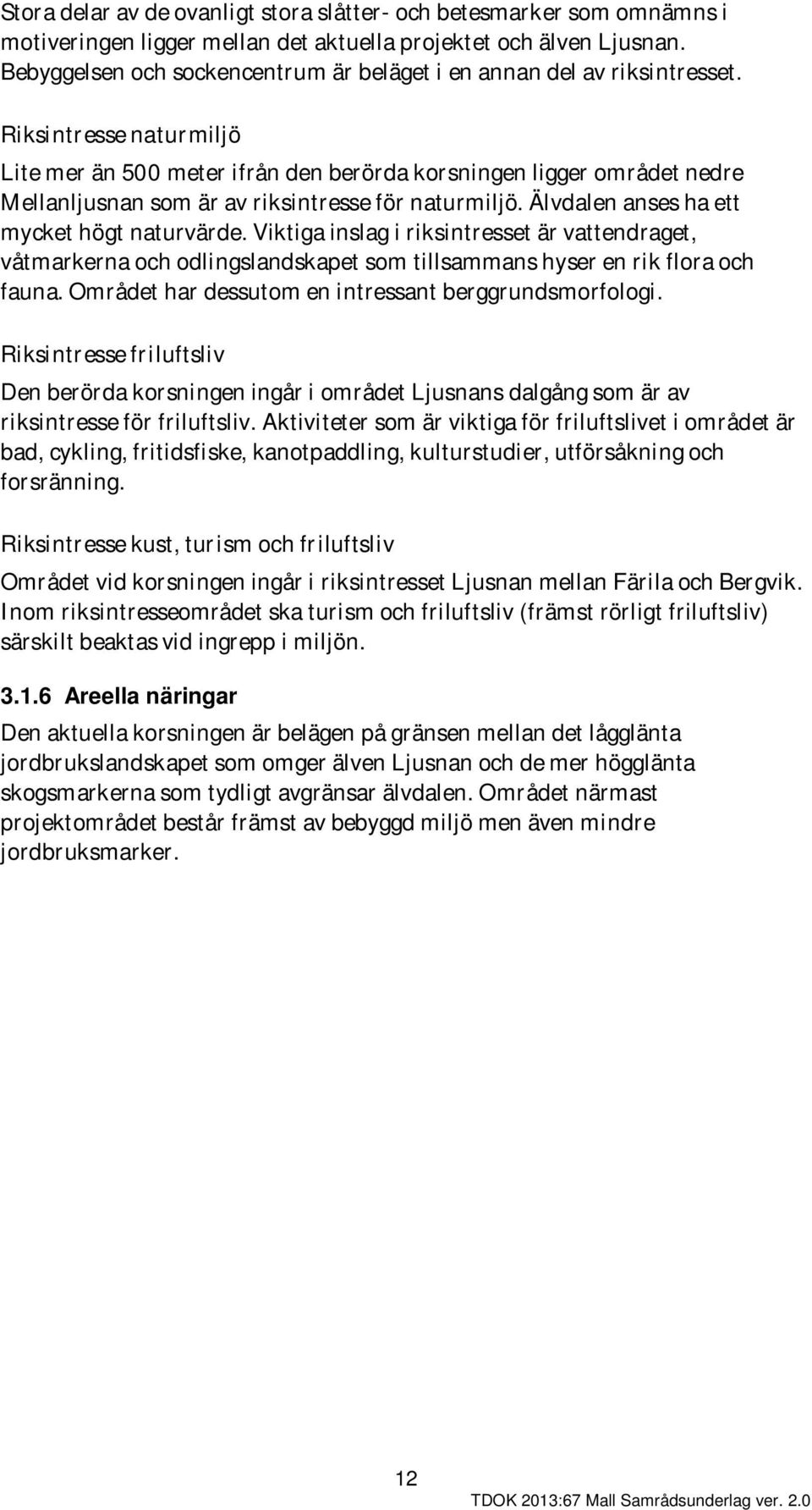 Riksintresse naturmiljö Lite mer än 500 meter ifrån den berörda korsningen ligger området nedre Mellanljusnan som är av riksintresse för naturmiljö. Älvdalen anses ha ett mycket högt naturvärde.