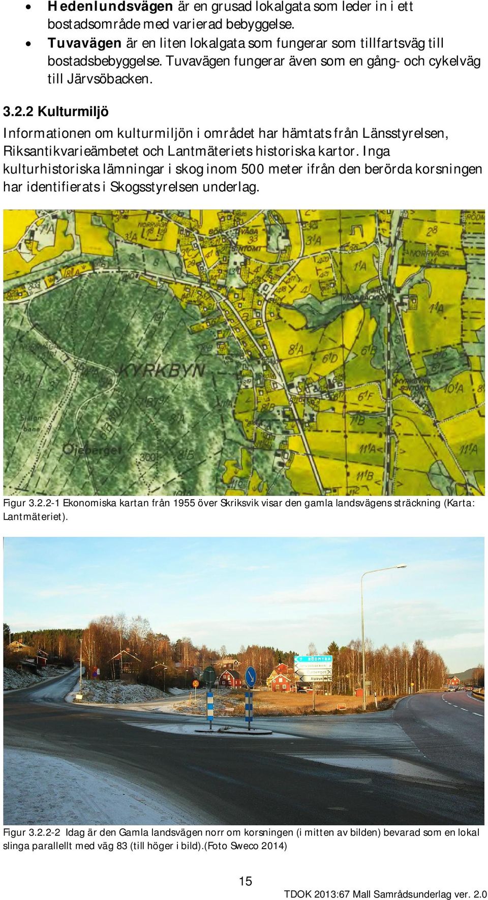 2 Kulturmiljö Informationen om kulturmiljön i området har hämtats från Länsstyrelsen, Riksantikvarieämbetet och Lantmäteriets historiska kartor.