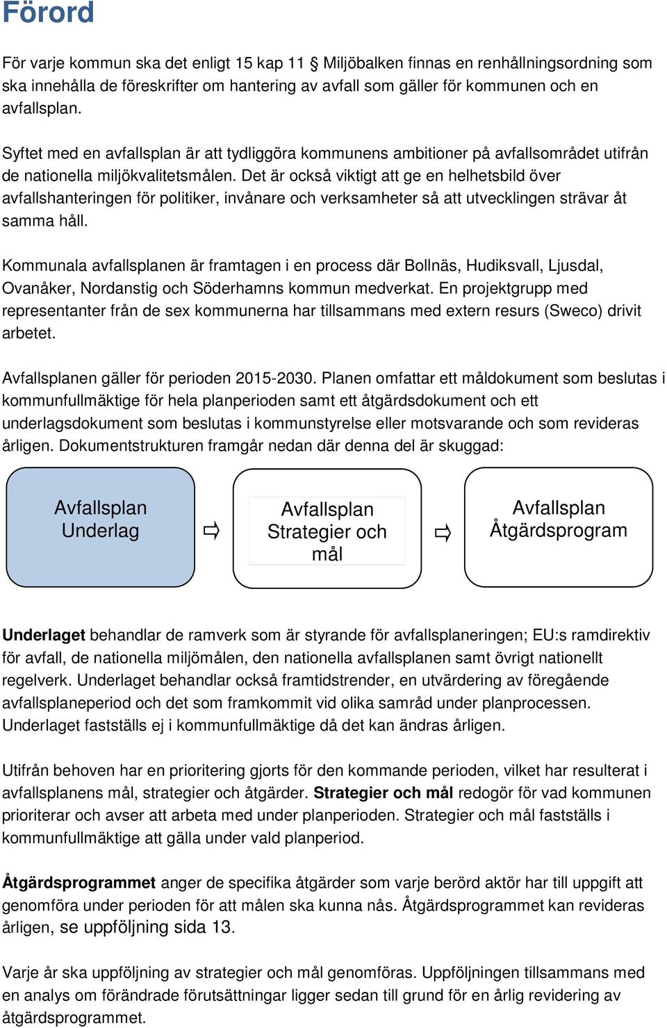 Det är också viktigt att ge en helhetsbild över avfallshanteringen för politiker, invånare och verksamheter så att utvecklingen strävar åt samma håll.