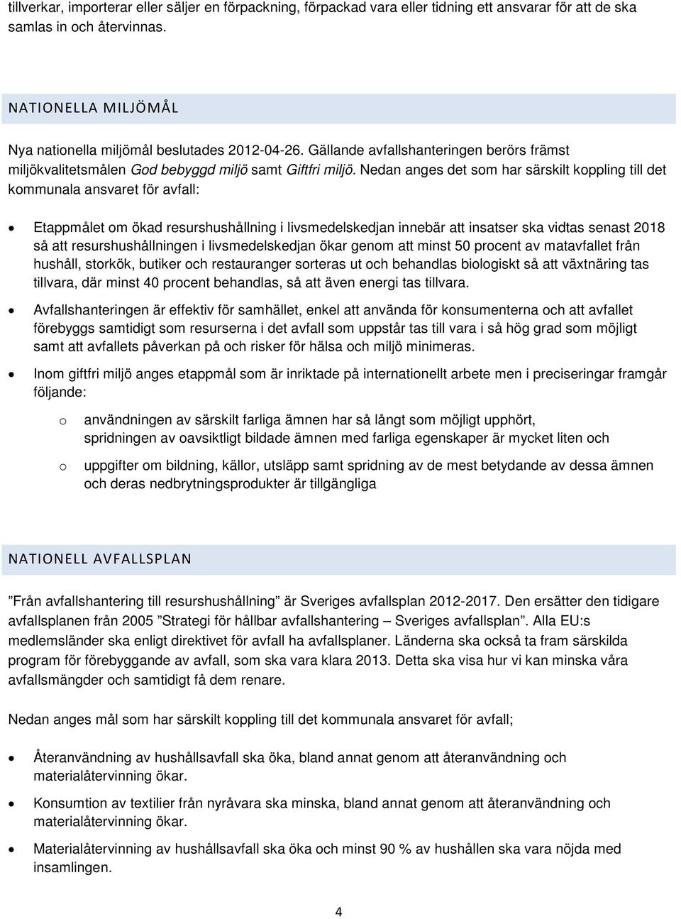 Nedan anges det som har särskilt koppling till det kommunala ansvaret för avfall: Etappmålet om ökad resurshushållning i livsmedelskedjan innebär att insatser ska vidtas senast 2018 så att