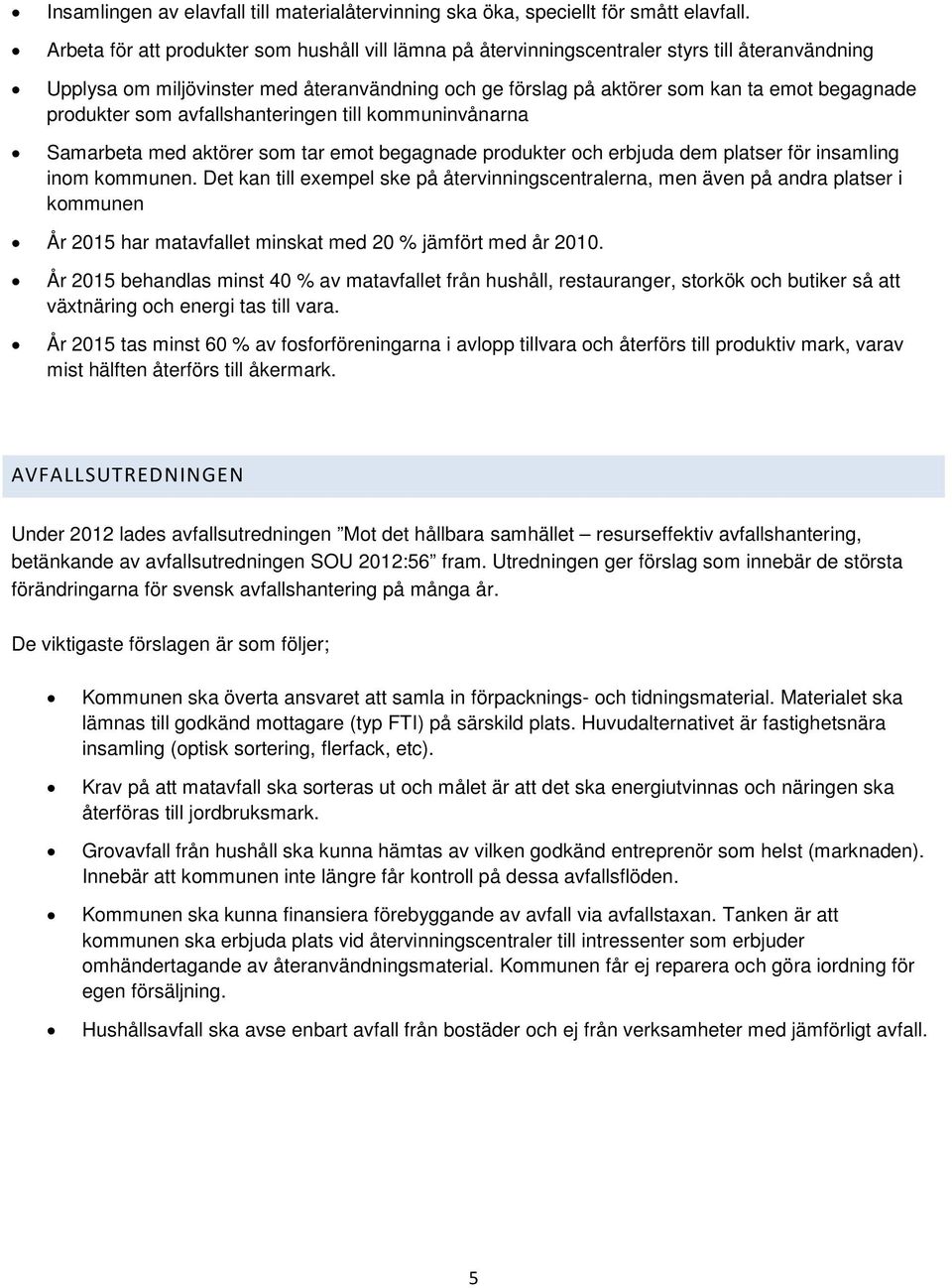 produkter som avfallshanteringen till kommuninvånarna Samarbeta med aktörer som tar emot begagnade produkter och erbjuda dem platser för insamling inom kommunen.